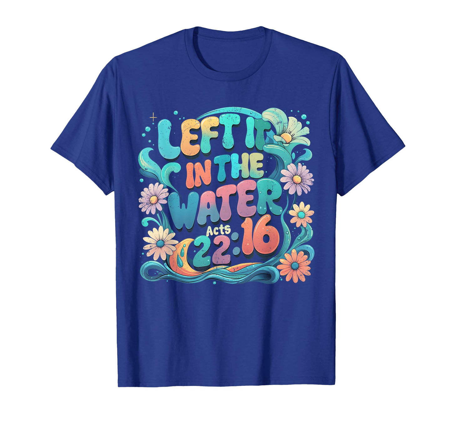 Left It in The Water Bible Verse Baptism Floral Art T-Shirt