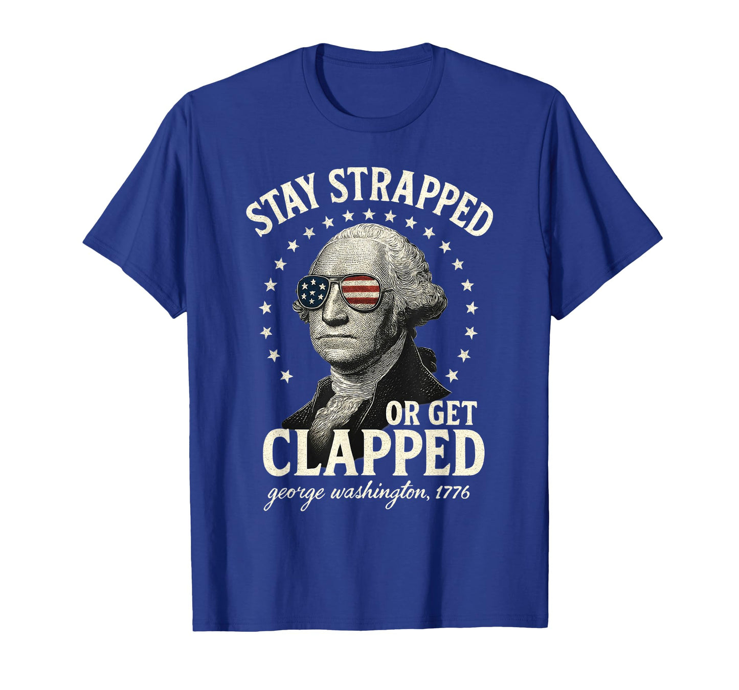 Stay Strapped Or Get Clapped George Washington 4th of July T-Shirt