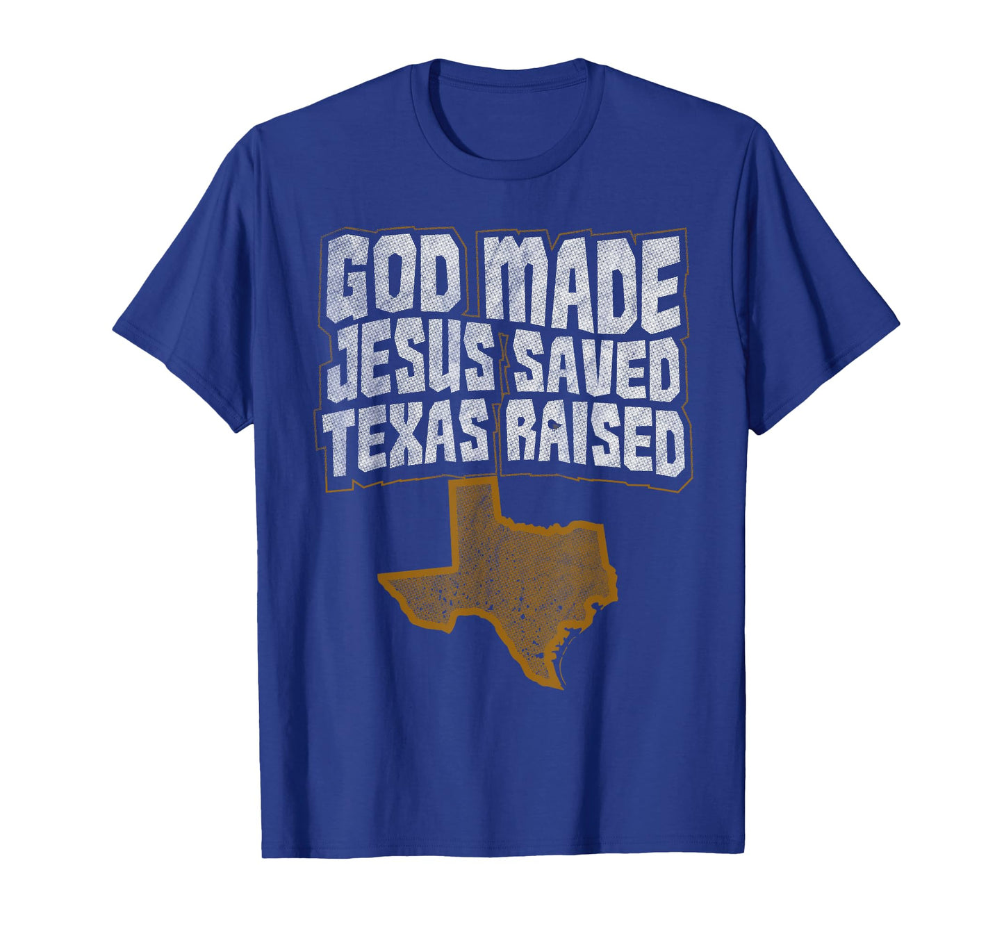 Texas T-Shirt for Texans God Made Jesus Saved Texas Raised T-Shirt
