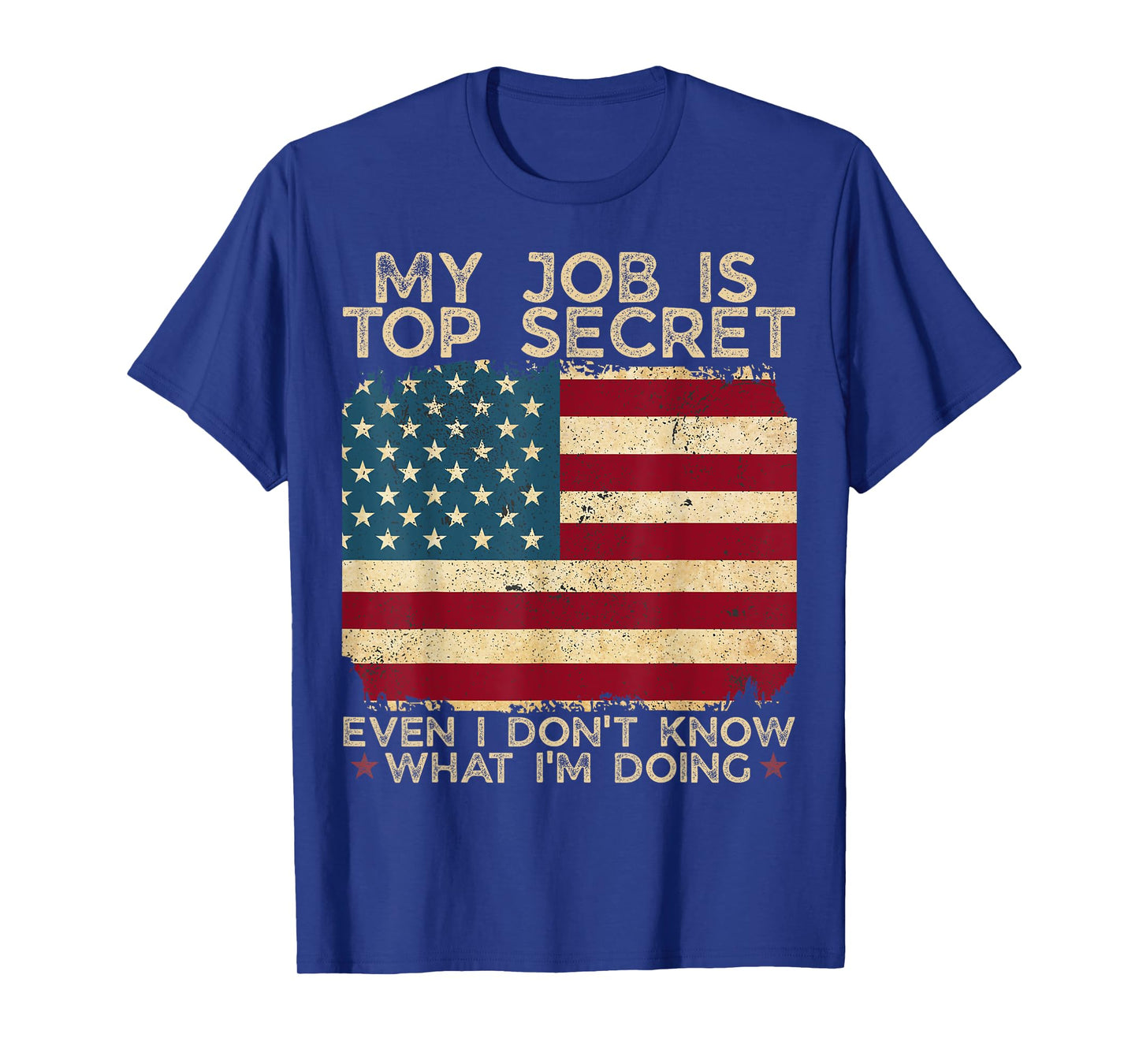 My Job Is Top Secret Even I Don't Know What I'm Doing Humor T-Shirt