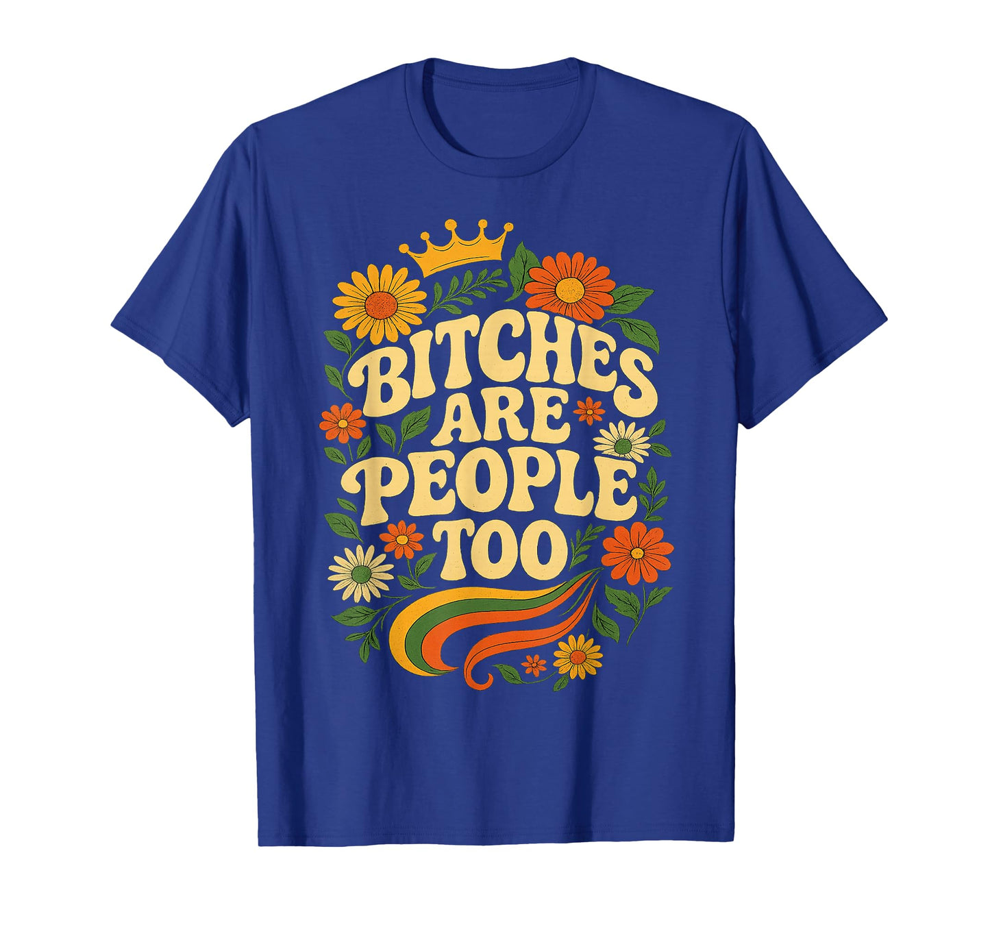 Bitches Are People Too Floral Flower T-Shirt