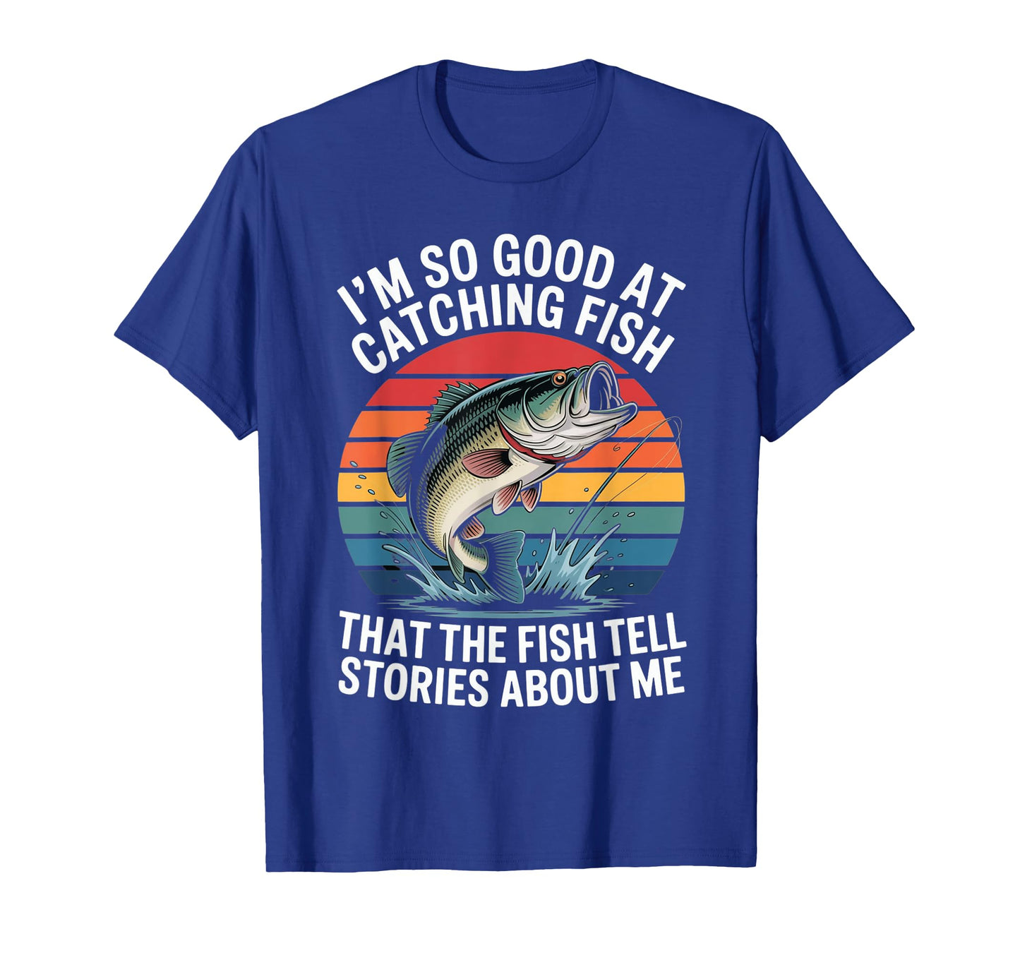I'm So Good At Catching Fish That Fish Tell Stories About Me T-Shirt