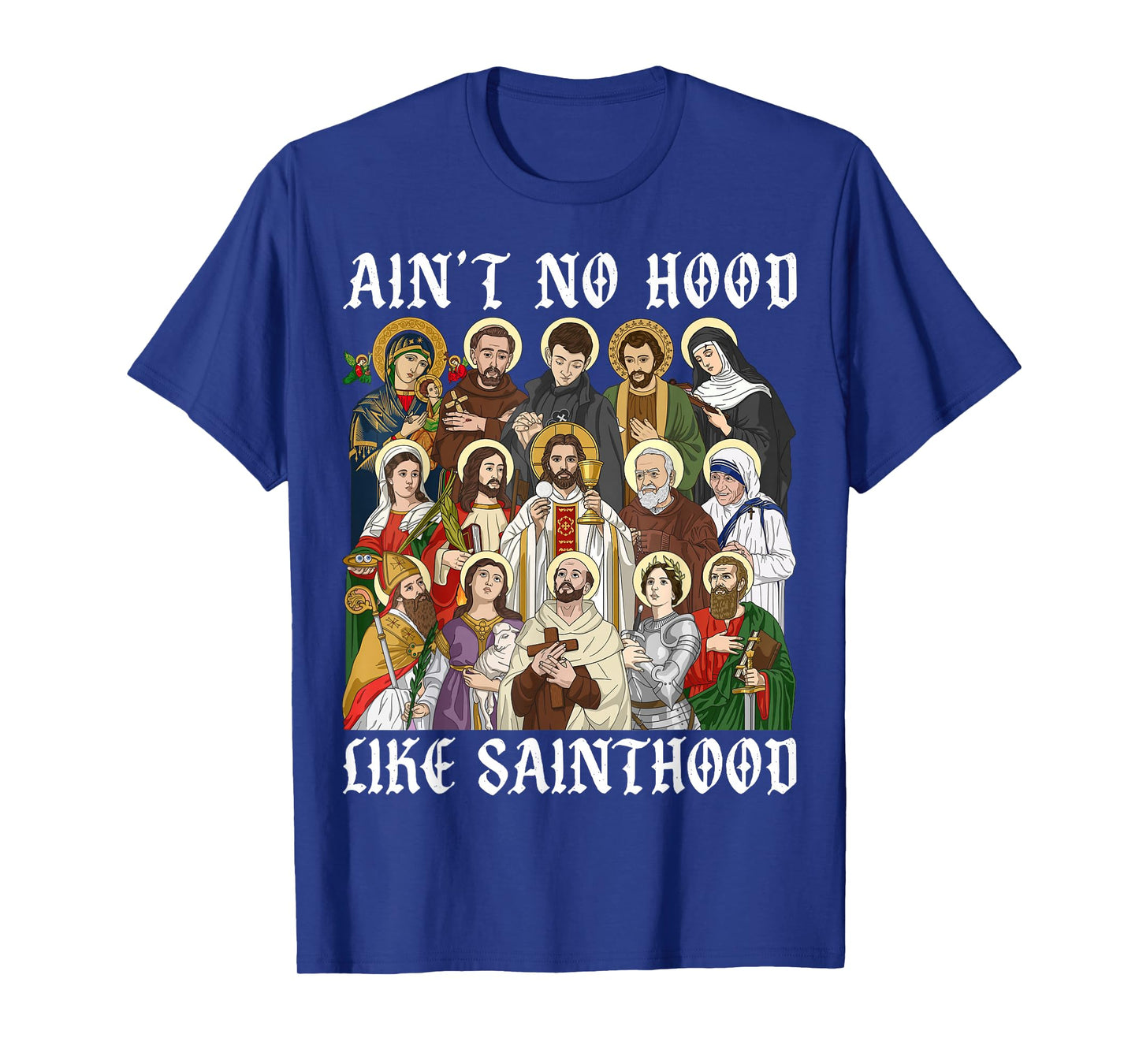 Ain't No Hood Like Sainthood Christian Catholic Saints Faith T-Shirt
