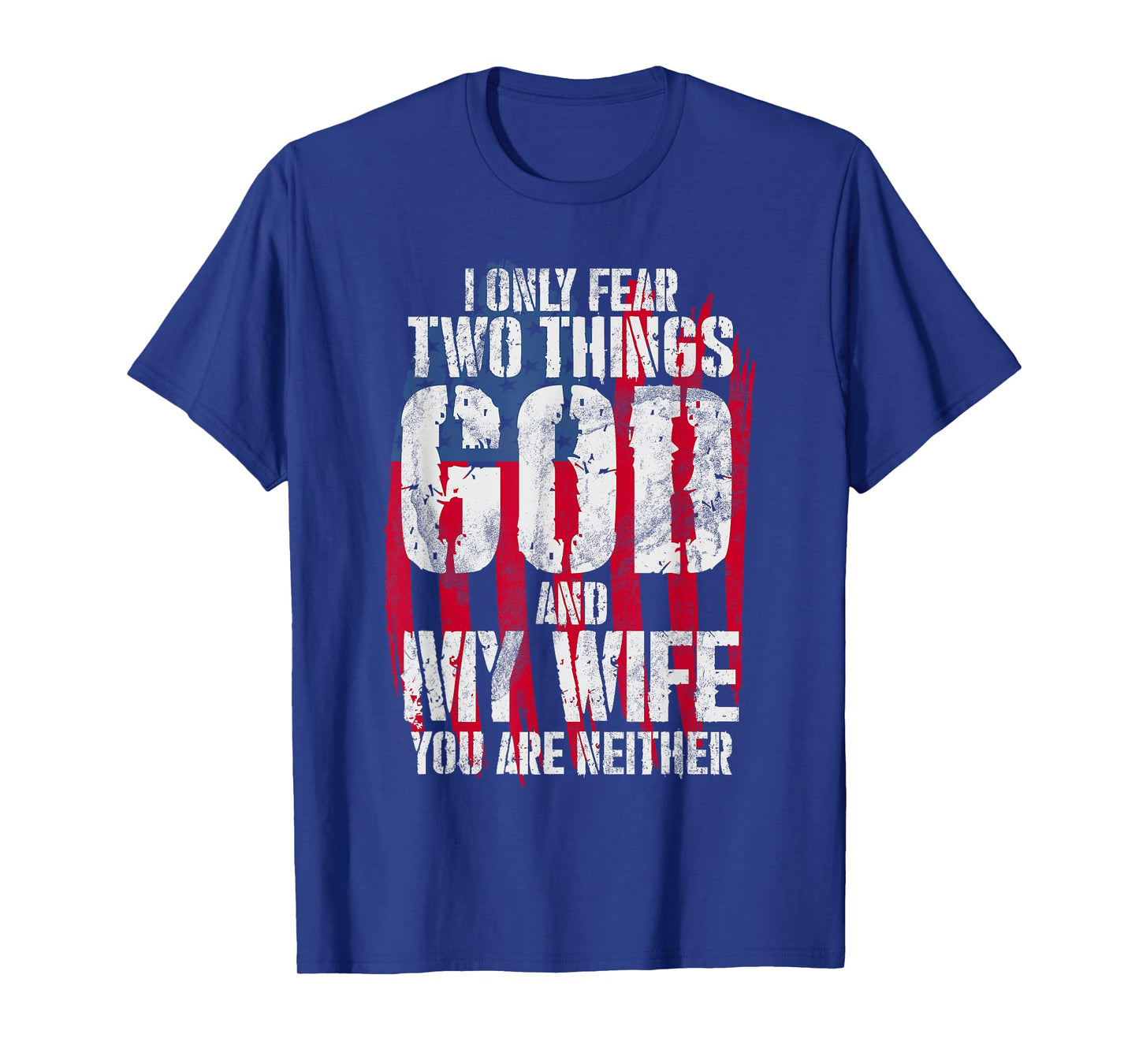 I Only Fear Two Things God And My Wife You Are Neither Bible T-Shirt