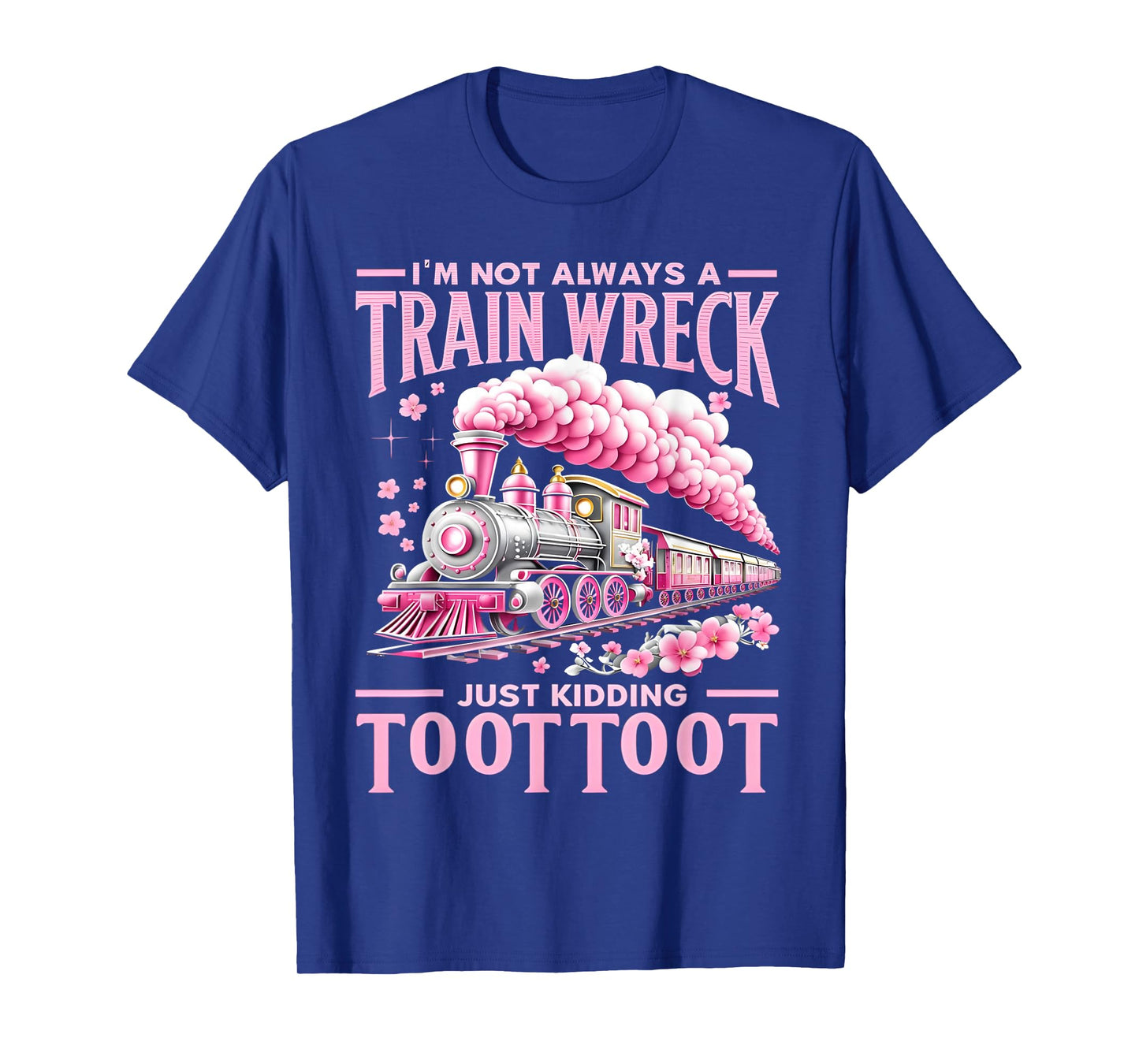 I'm Not Always A Train Wreck Just Kidding Toot Toot Funny T-Shirt
