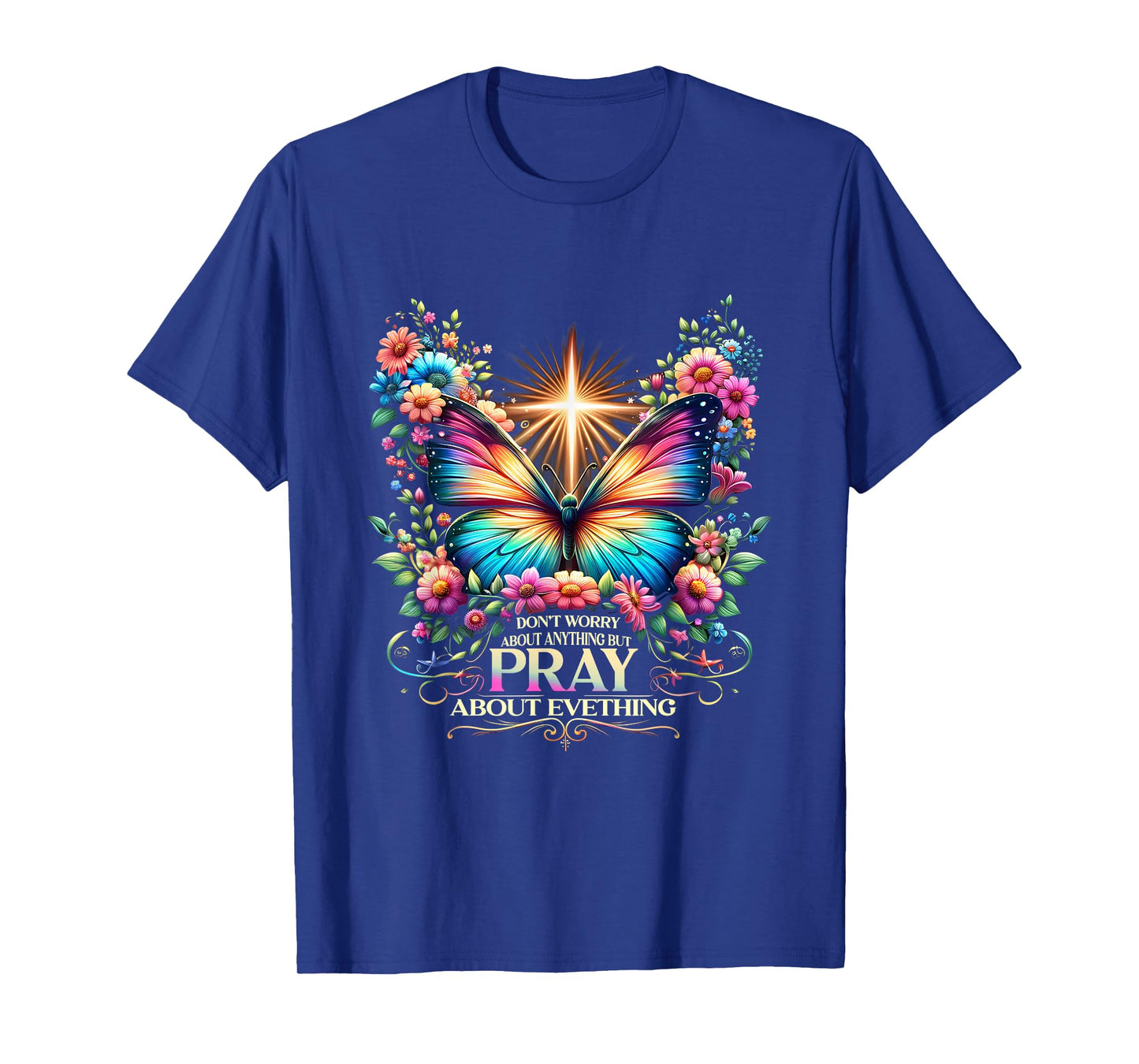 Don't Worry About Anything But Pray About Everything T-Shirt