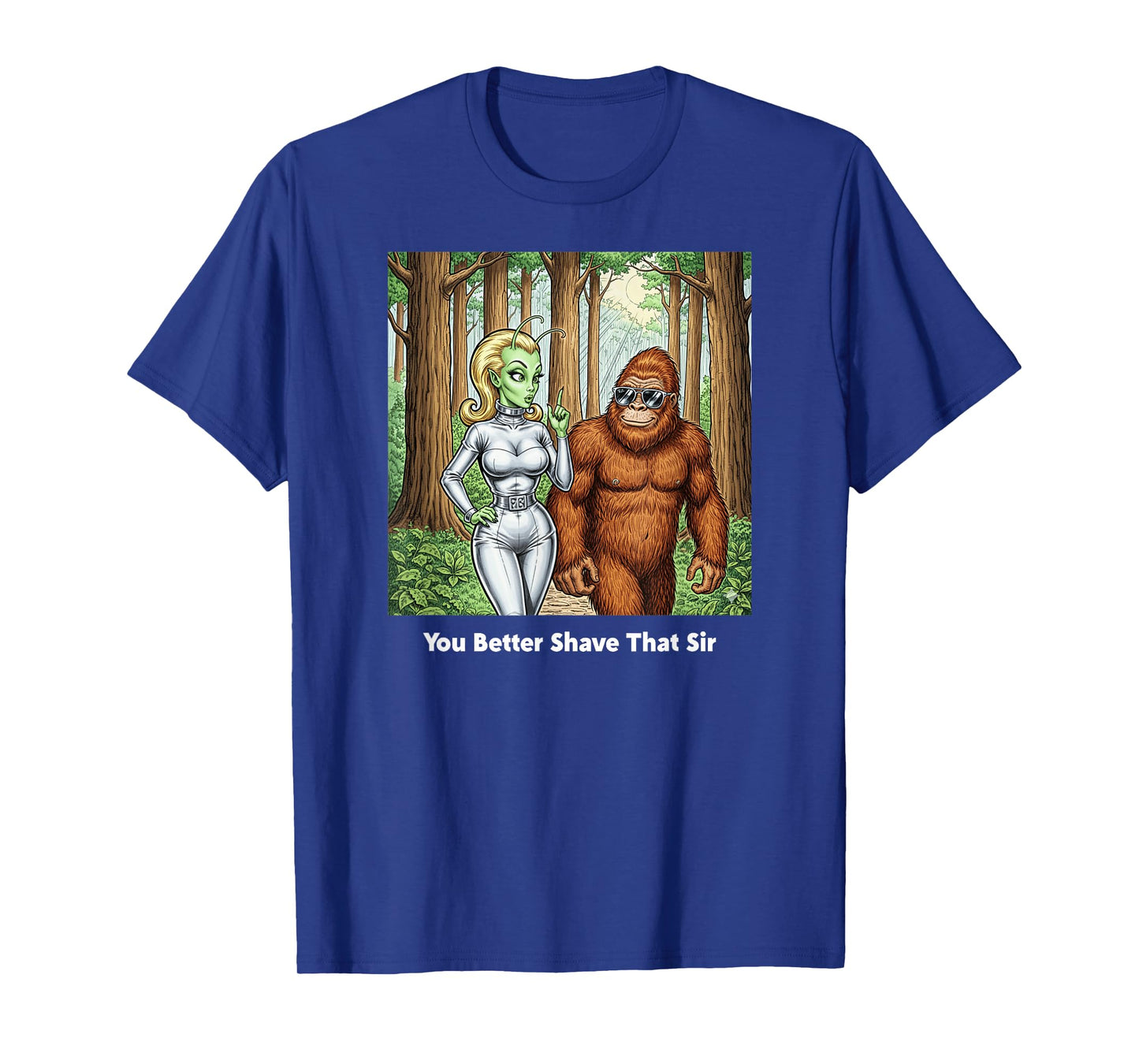 You Better Shave That Sir/Funny Bigfoot and Alien Talk T-Shirt