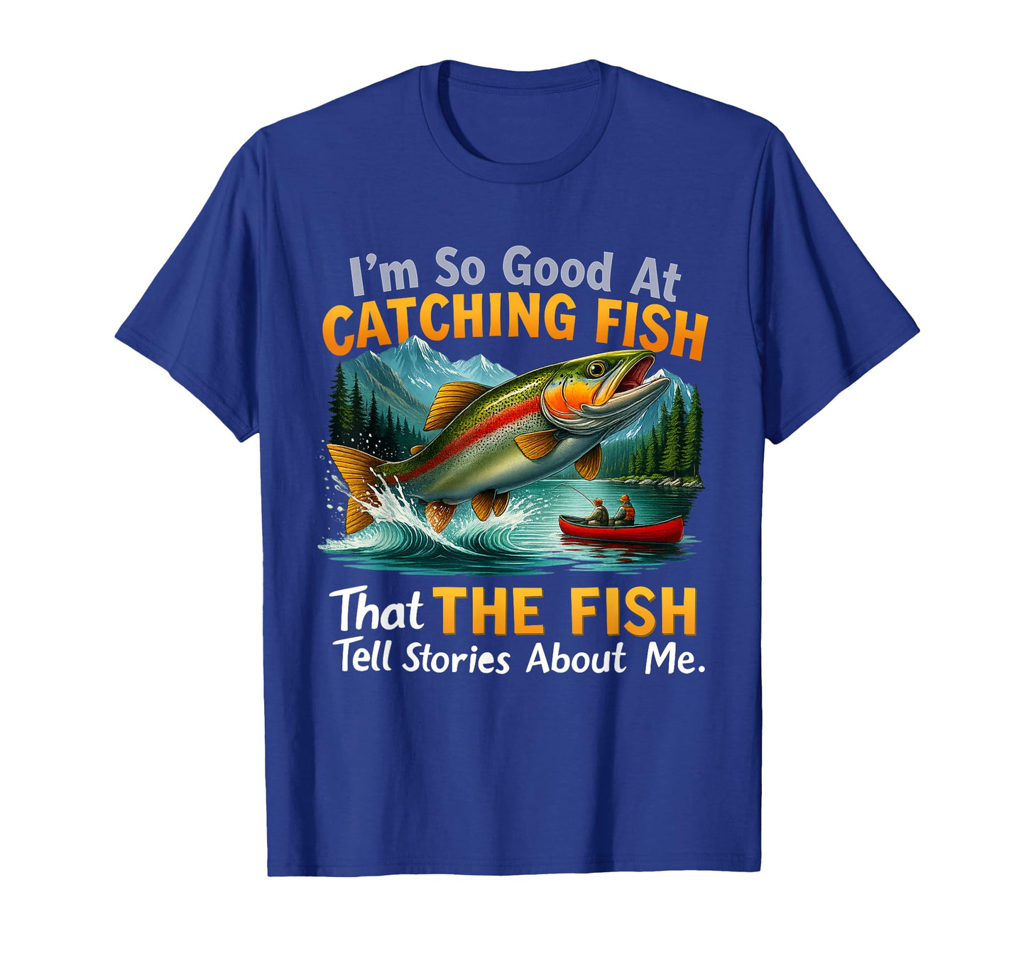 I'm So Good at Catching Fish That Fish Tell Stories About Me T-Shirt