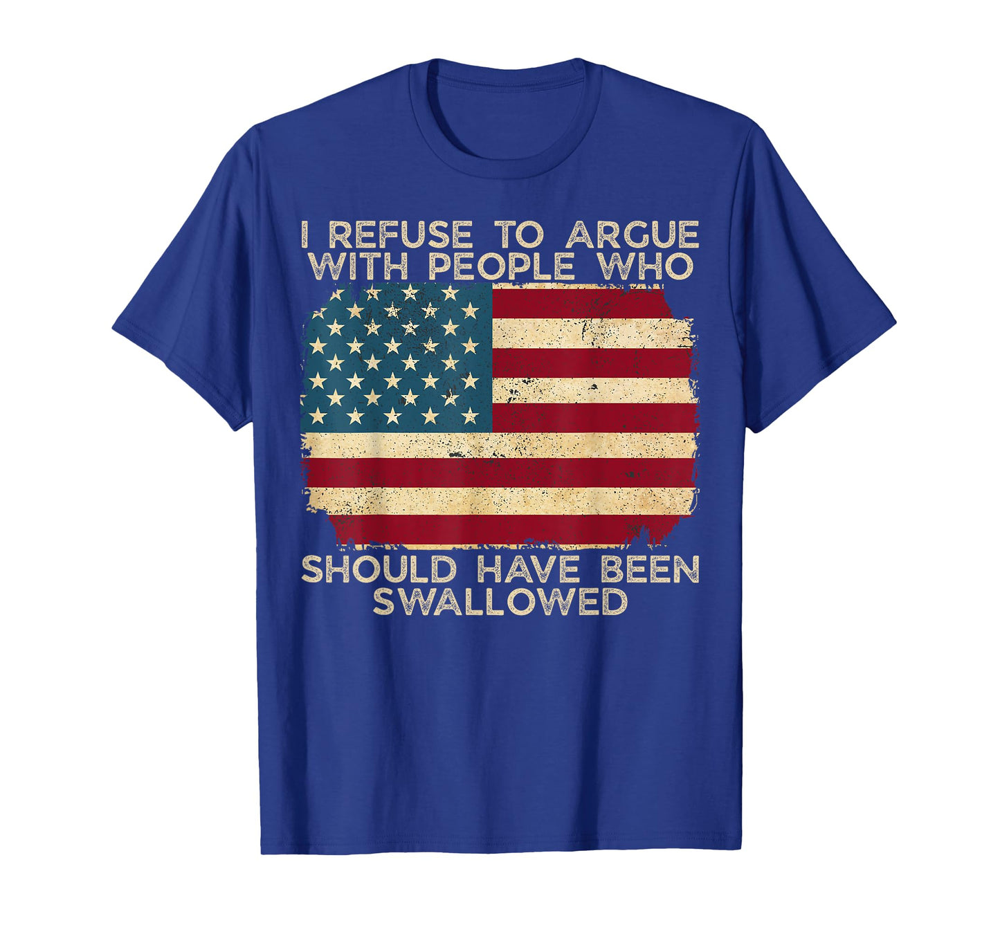 I Refuse To Argue With People Who Should Have Been Swallowed T-Shirt