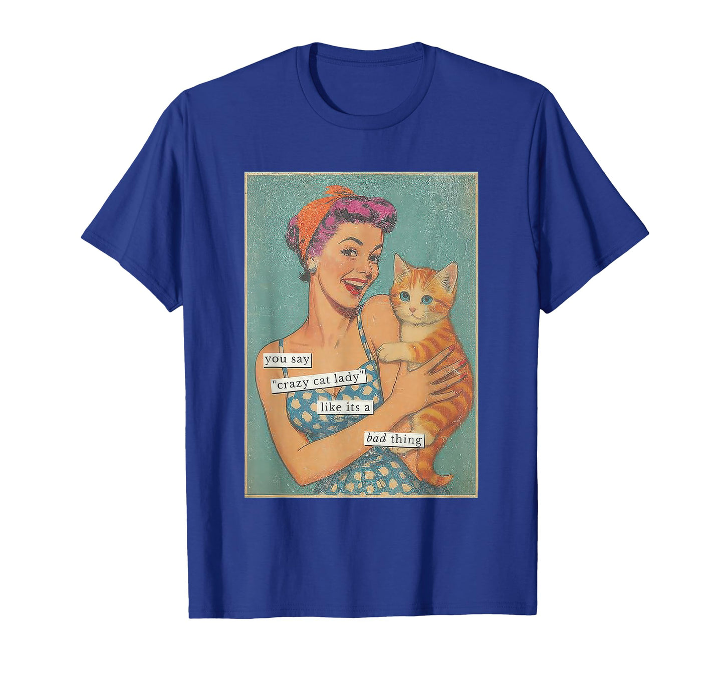 You say Crazy cat Lady Like It's a Bad Thing T-Shirt