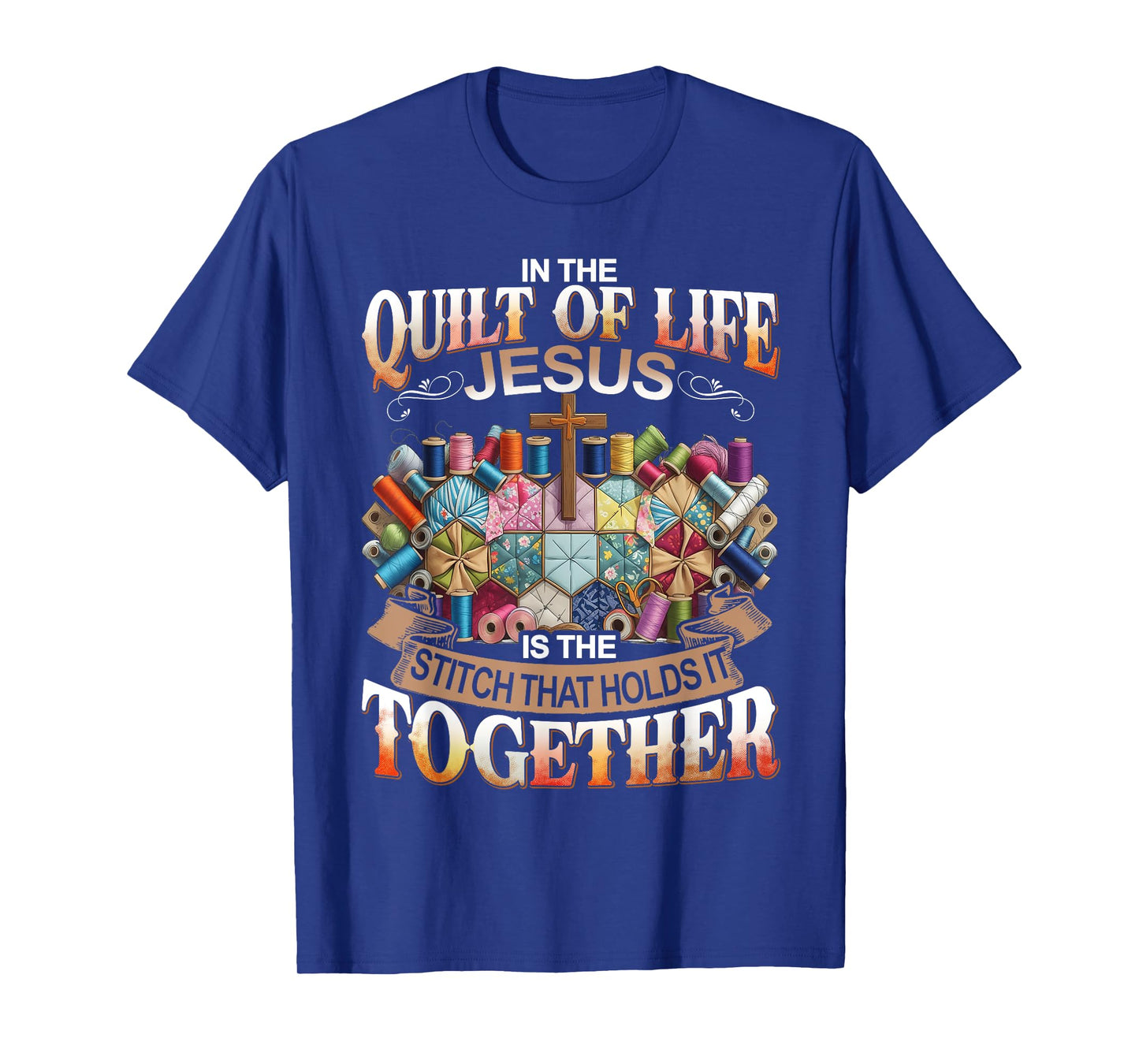 In The Quilt Of Life Jesus Is The Stitch That Holds T-Shirt