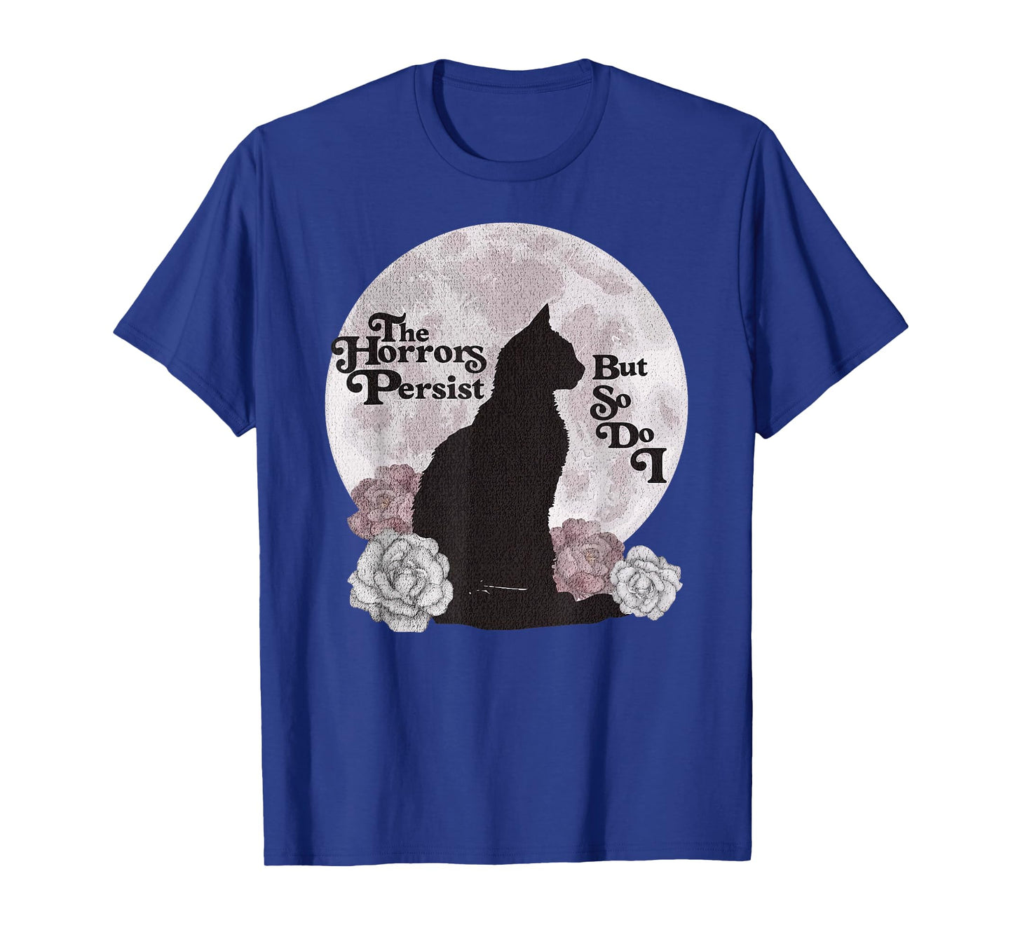 Quote The Horrors Persist But So Do I Funny Floral Cat Lover Men Women T-Shirt