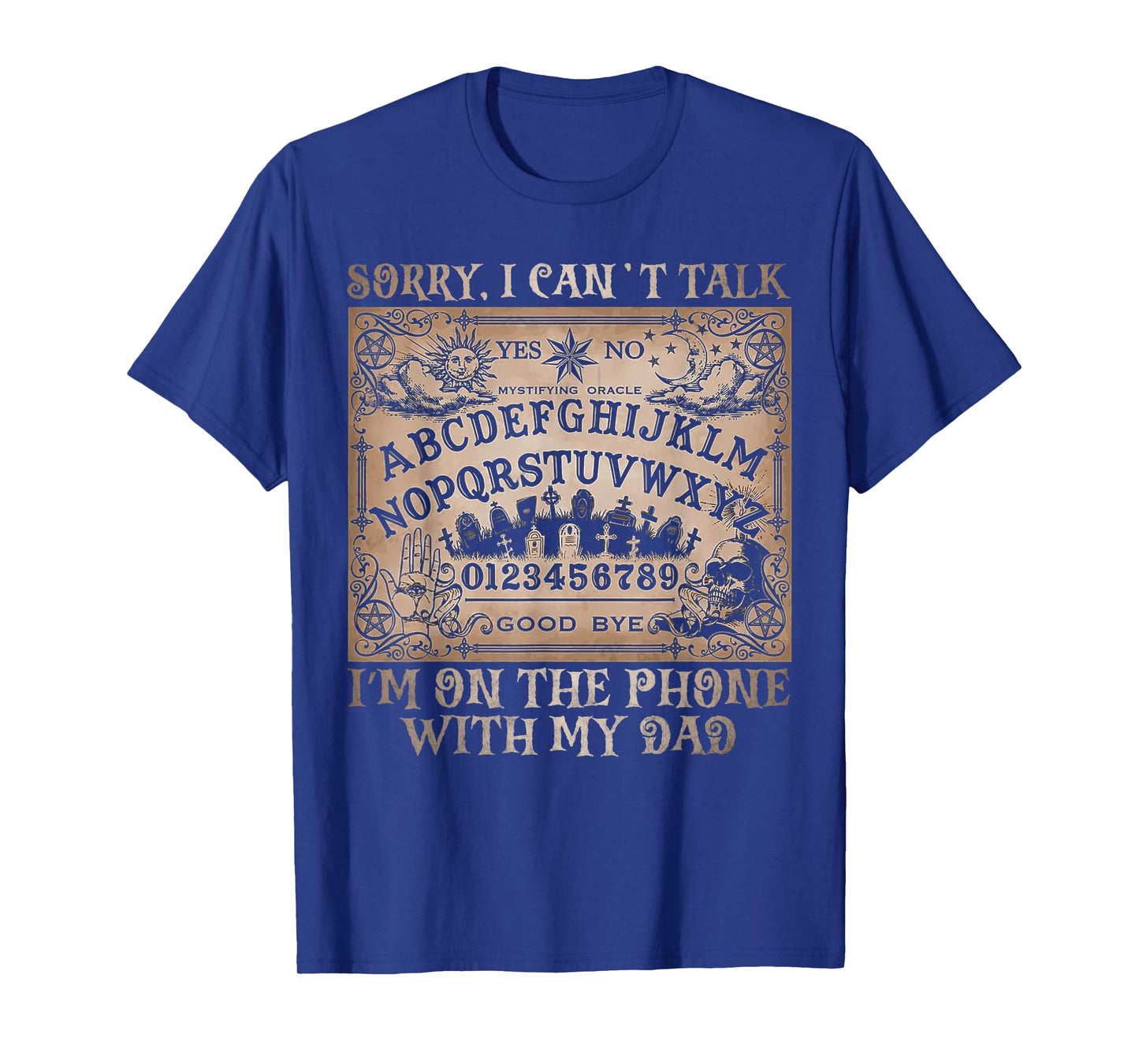 Sorry I Can’t Talk I'm On The Phone With My Dad Ouija Board T-Shirt