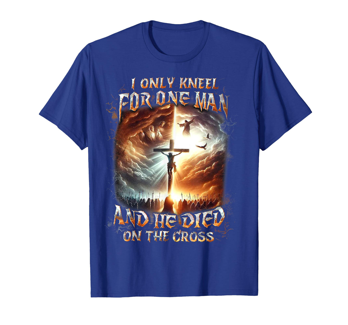 I Only Kneel For One Man And He Died On The Cross T-Shirt