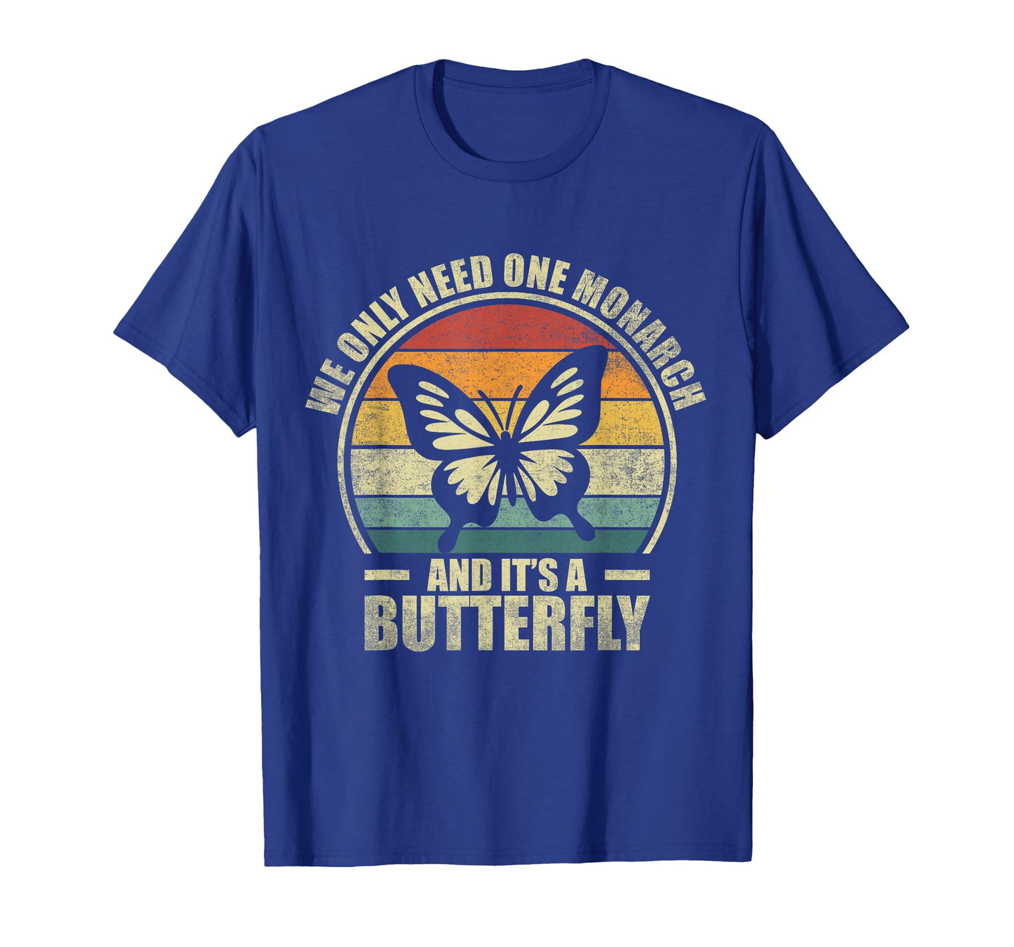 We Only Need One Monarch And It's A Butterfly. Funny Quote T-Shirt