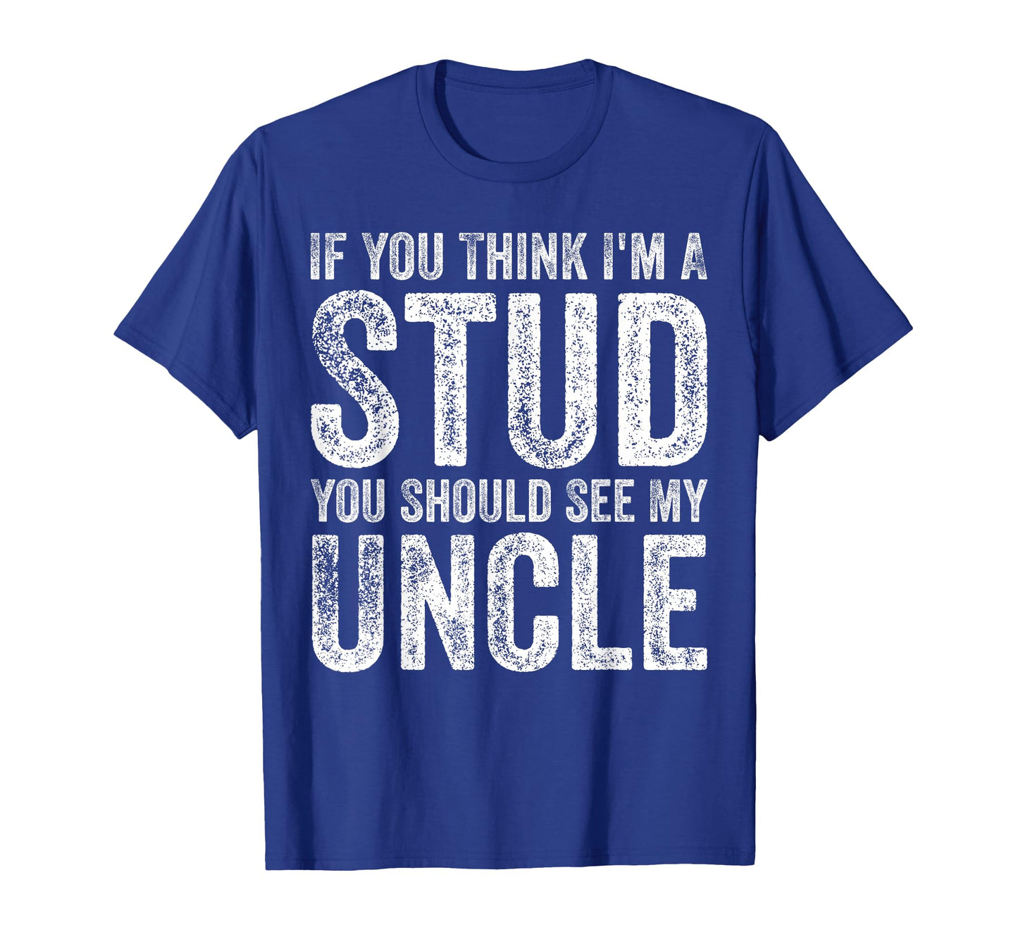 If You Think I'm A Stud You Should See My Uncle Funny Quote T-Shirt