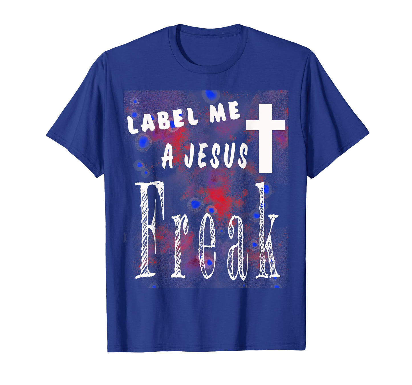 Label Me A Jesus Freak Christian-God-Faith Gift T-Shirt