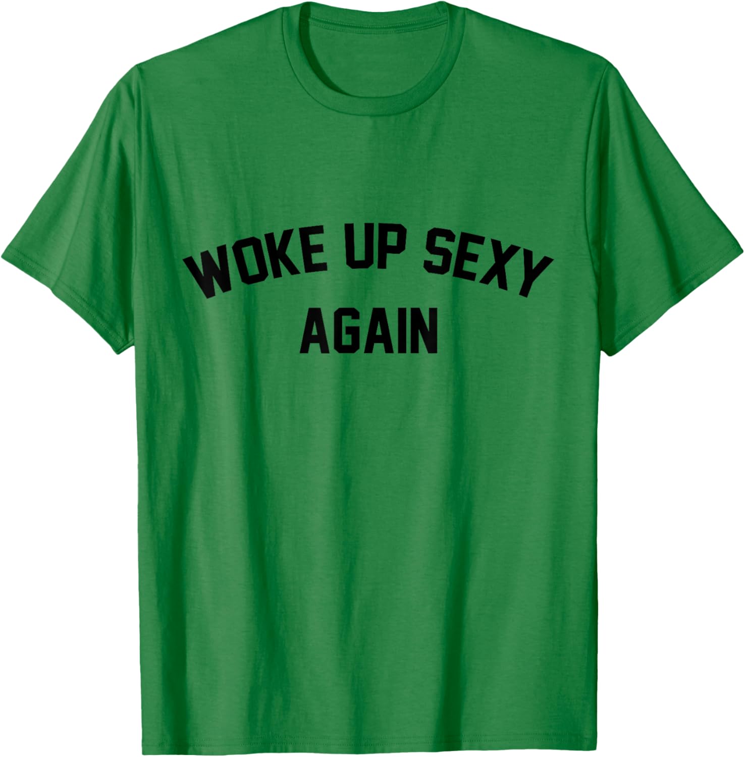 I Woke Up Sexy Funny Sarcastic Saying Women Men Adult T-Shirt - T-Shirt | Irish Green