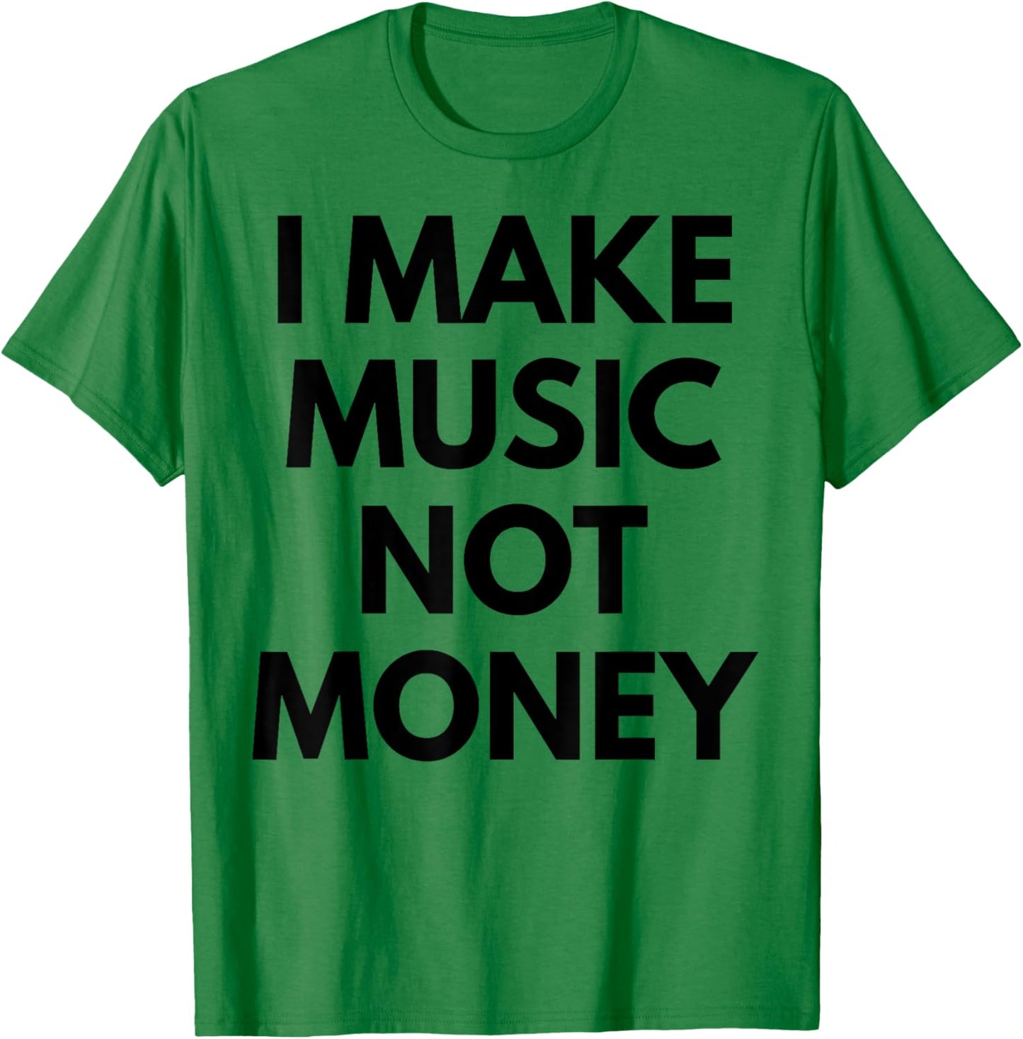 I Make music Not Money T-Shirt - T-Shirt | Irish Green