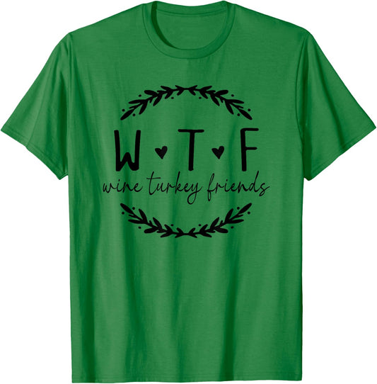 WTF Wine Turkey Friends, Funny Wine Thanksgiving WTF T-Shirt - T-Shirt | Irish Green
