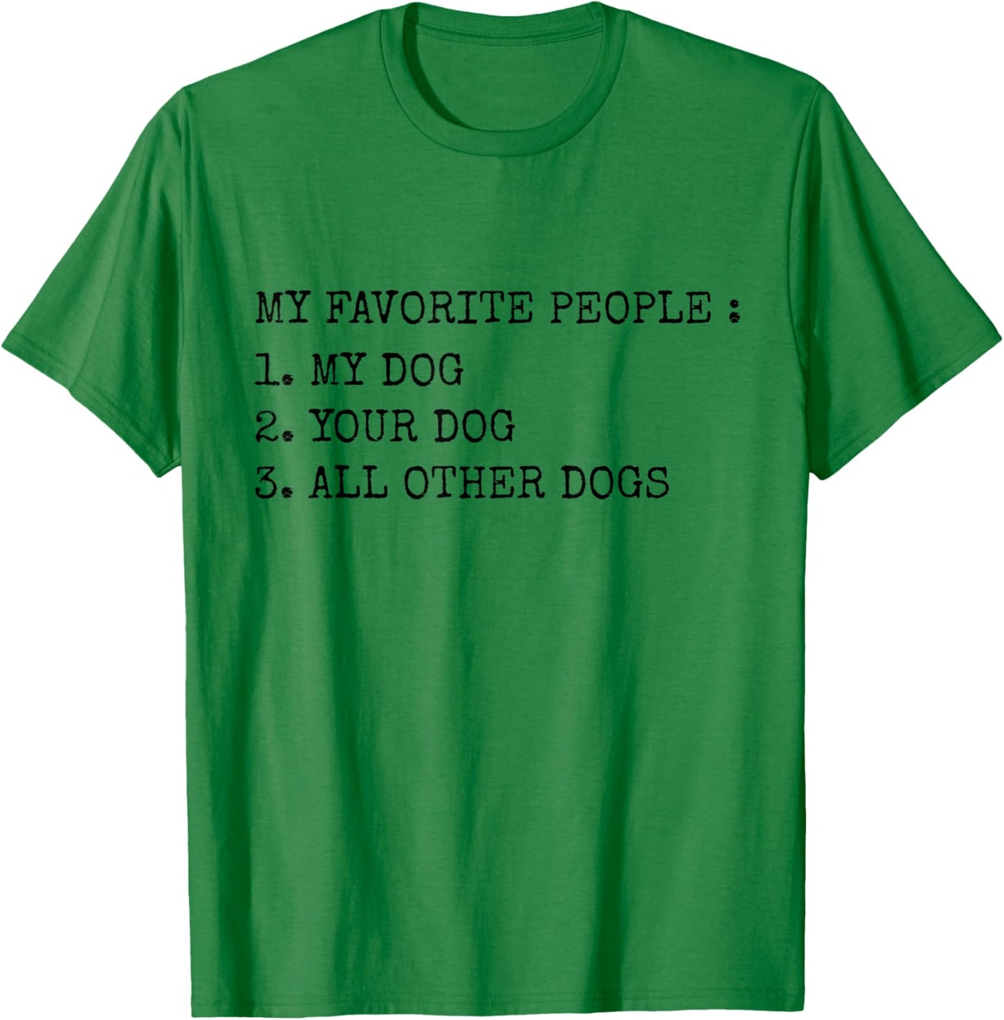 My Favorite People Are My Dog, Your Dog And All Other Dogs T-Shirt - T-Shirt | Irish Green