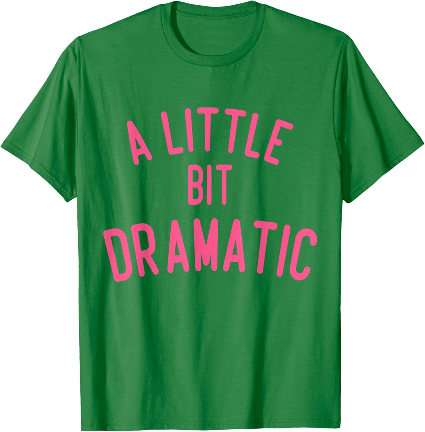 A Little Bit Dramatic T-Shirt - T-Shirt | Irish Green