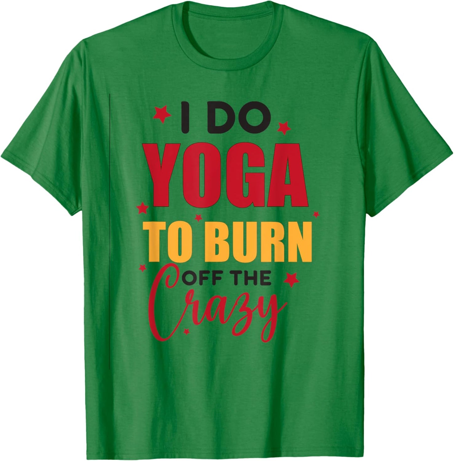 I Do Yoga To Burn Off the Crazy - Funny Yoga T-Shirt - T-Shirt | Irish Green