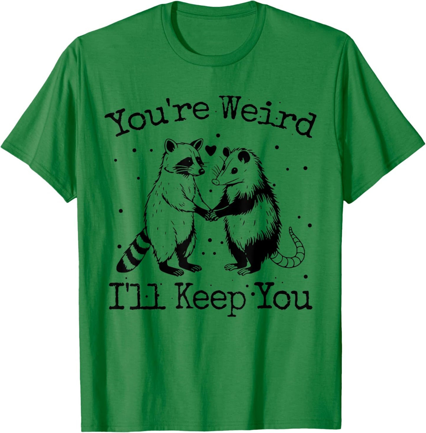 You're Weird I'll Keep You Raccoon Opossum Team Trash Funny T-Shirt - T-Shirt | Irish Green