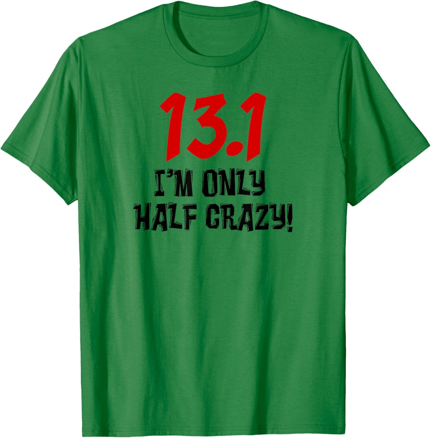 13.1 I'm Only Half Crazy Funny Running Marathon Runners T-Shirt - T-Shirt | Irish Green