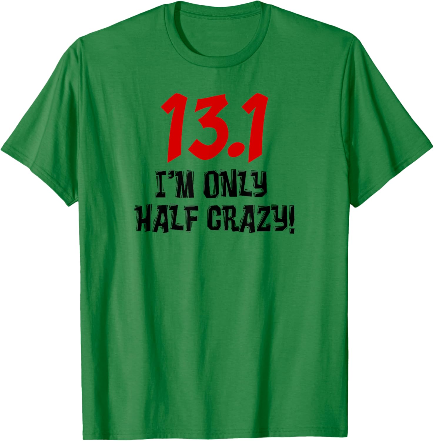 13.1 I'm Only Half Crazy Funny Running Marathon Runners T-Shirt - T-Shirt | Irish Green
