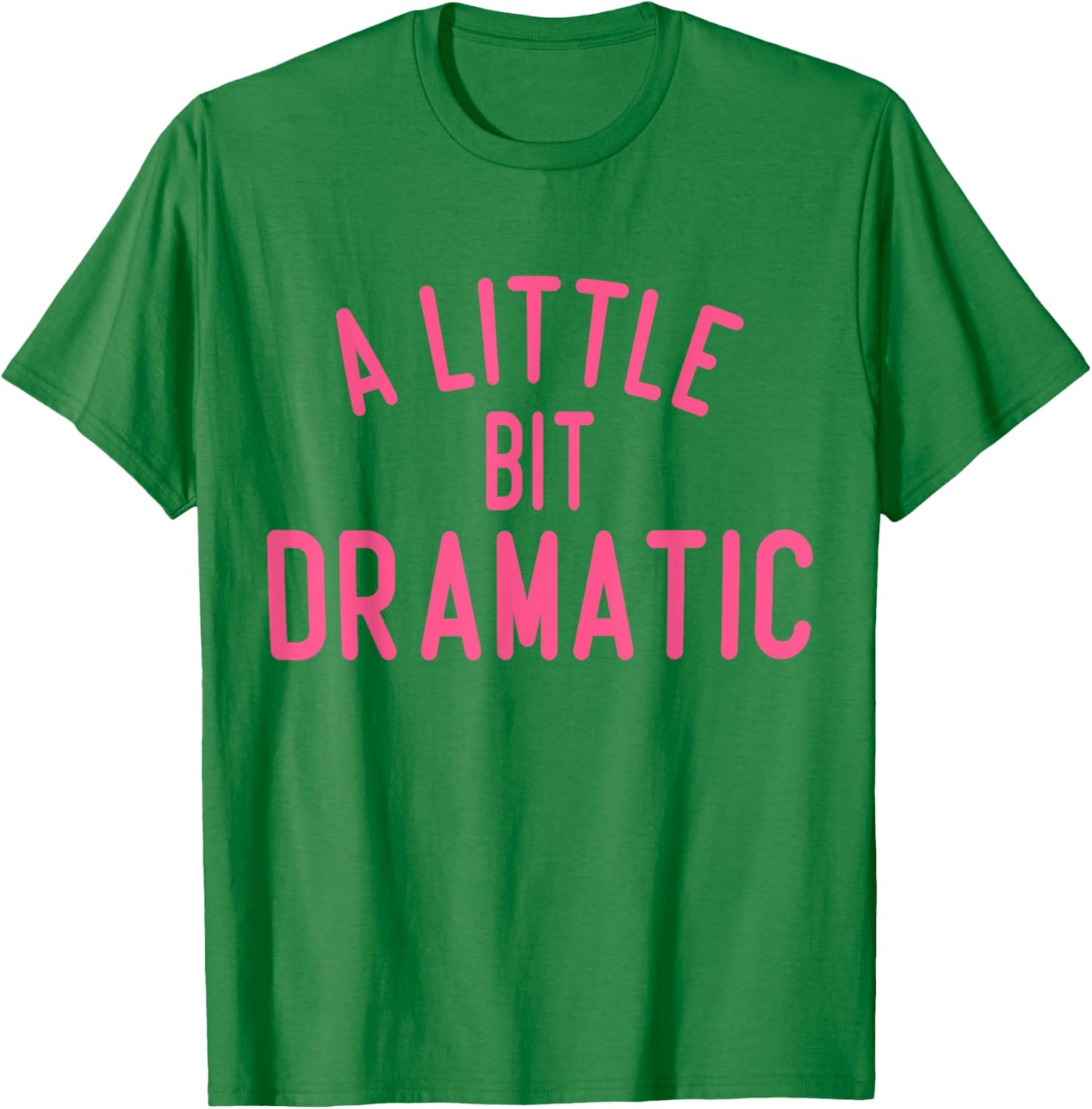 A Little Bit Dramatic T-Shirt - T-Shirt | Irish Green