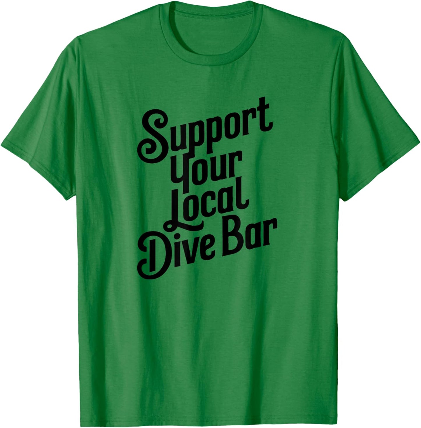 Support Your Local Dive Bar T-Shirt - T-Shirt | Irish Green