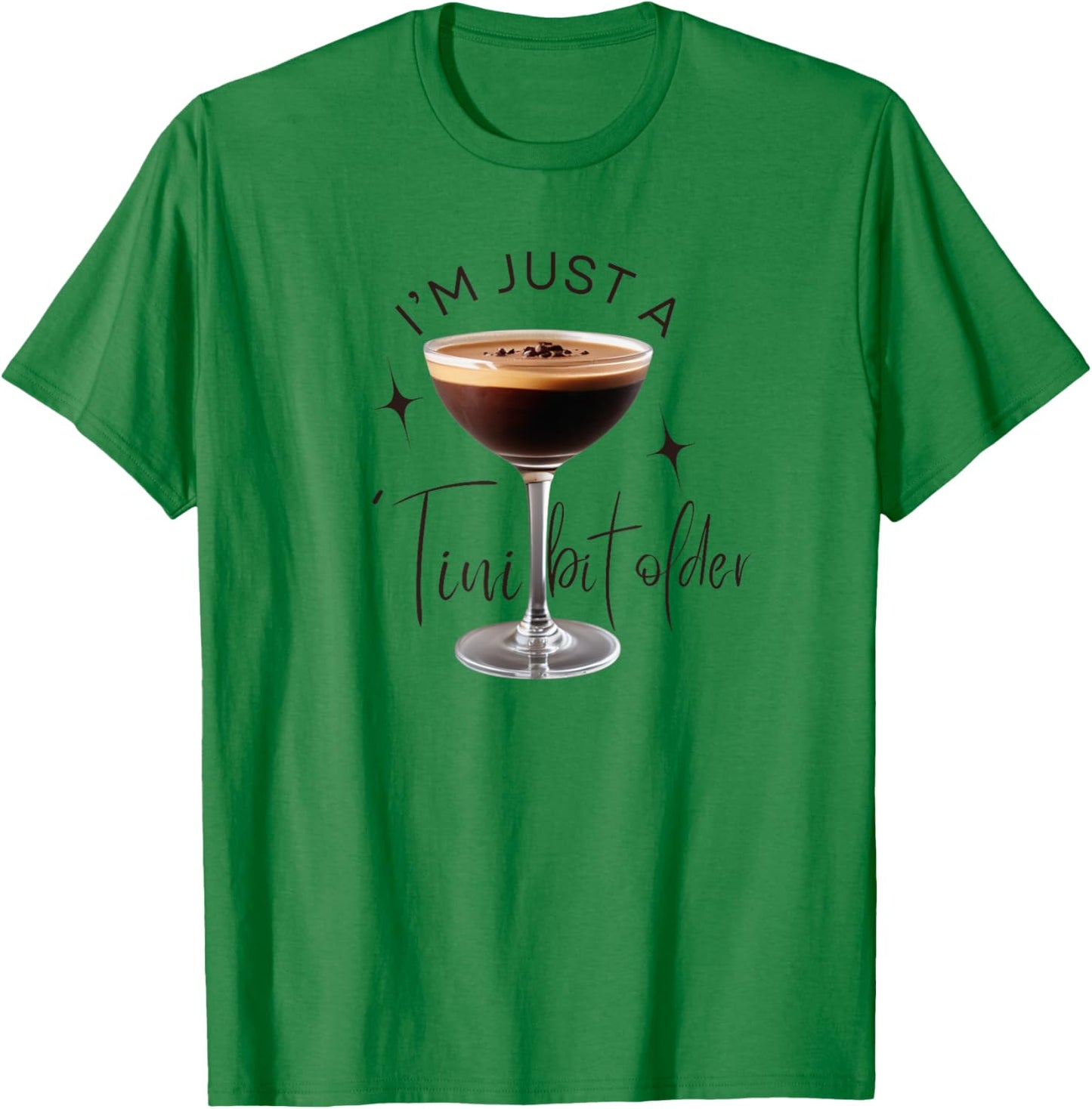 Martini I'm Just A Tini Bit Older Espresso Birthday Drinking T-Shirt - T-Shirt | Irish Green
