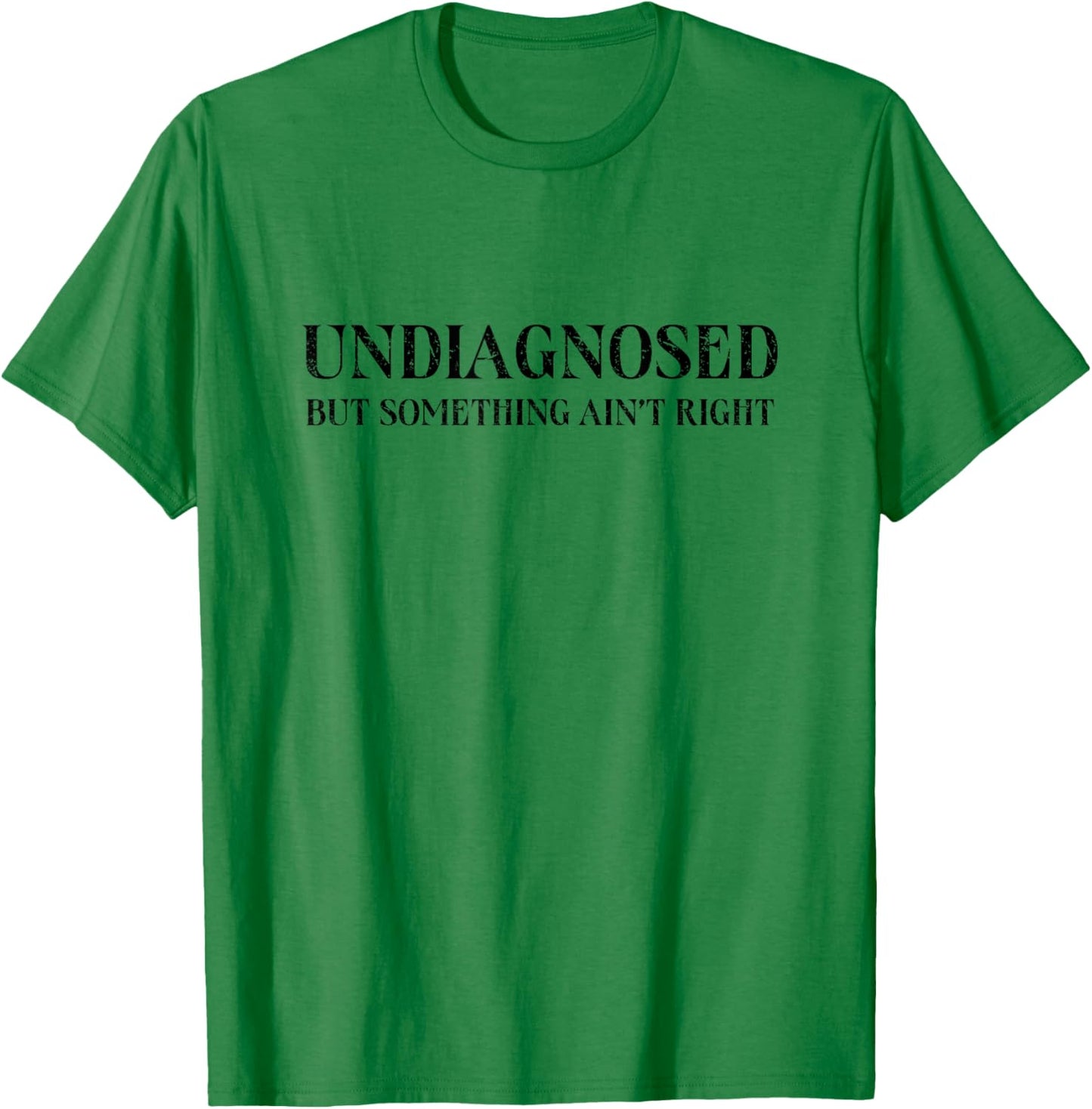 Undiagnosed But Something Ain't Right, Funny Mental Health T-Shirt - T-Shirt | Irish Green