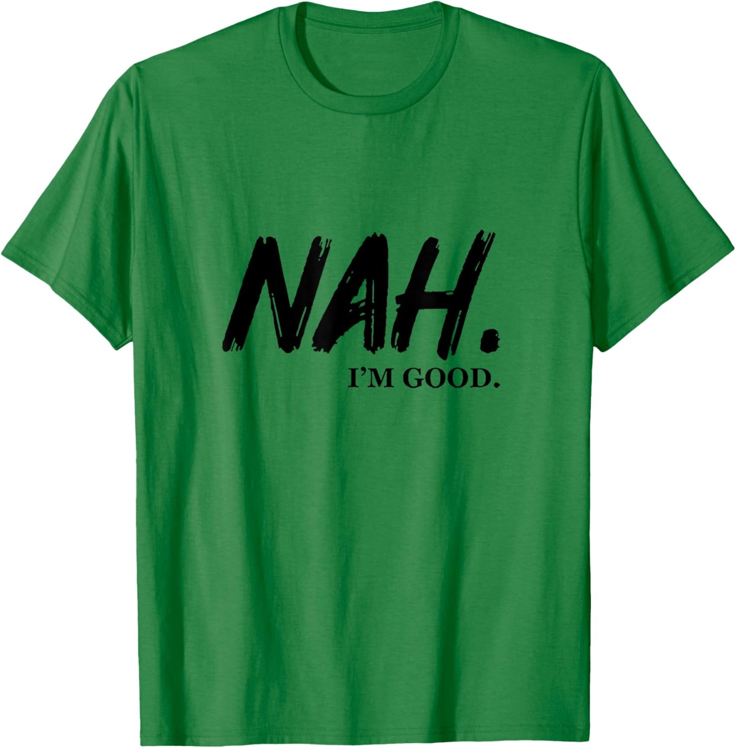 Nah I'm Good T-Shirt - T-Shirt | Irish Green