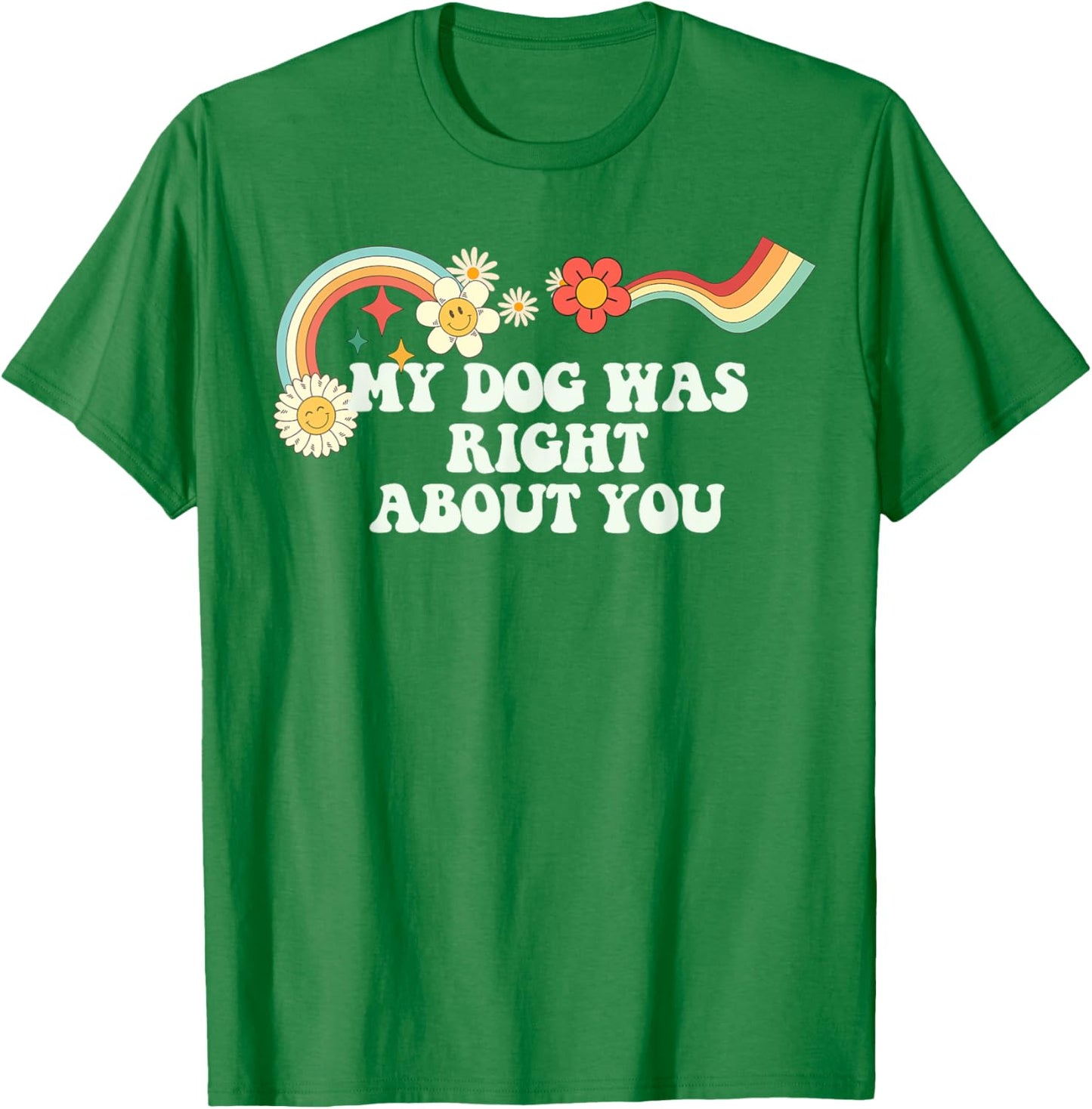 Groovy Funny My Dog Was Right About You Men T-Shirt - T-Shirt | Irish Green