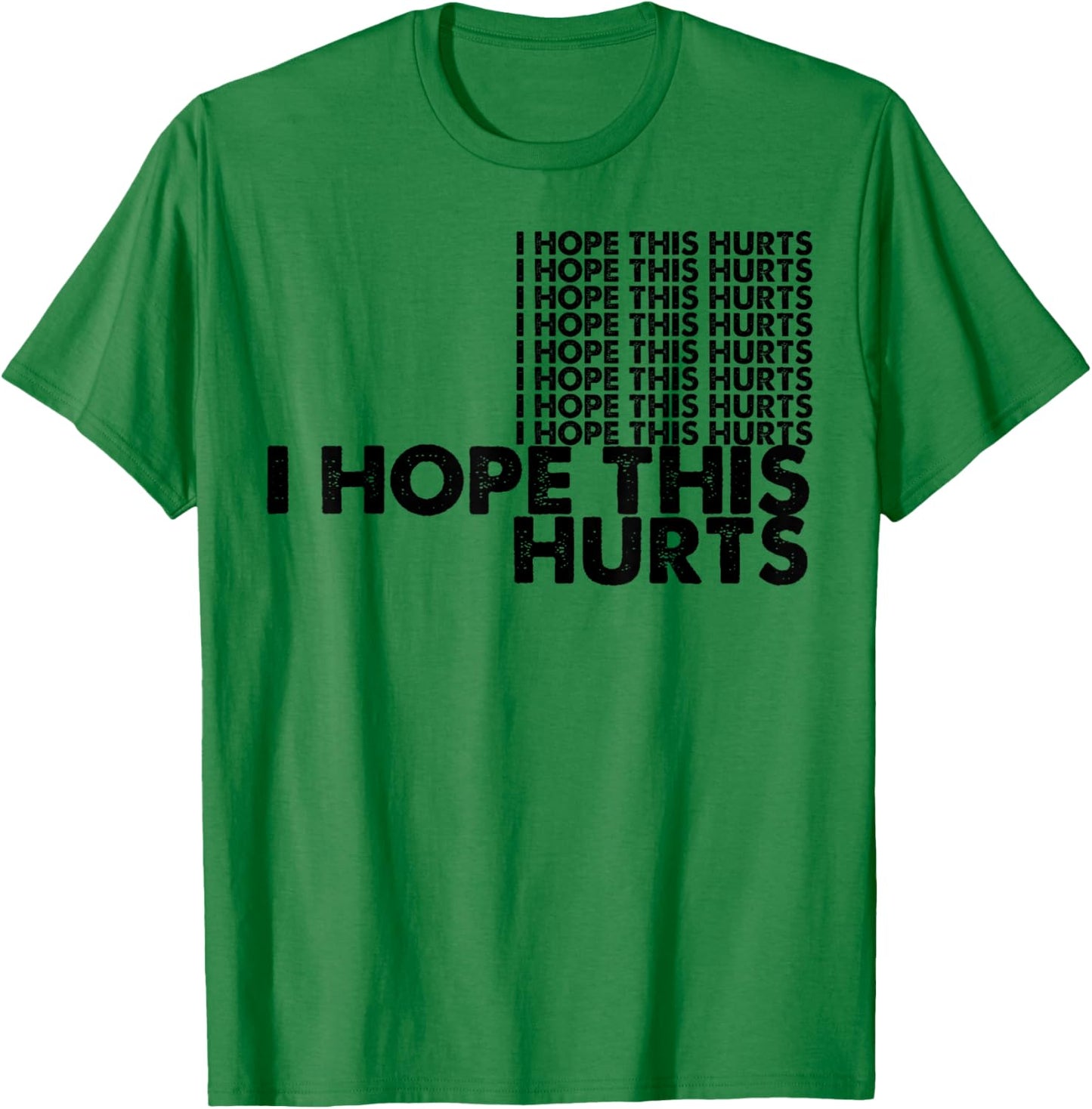 I Hope This Hurts T-Shirt - T-Shirt | Irish Green