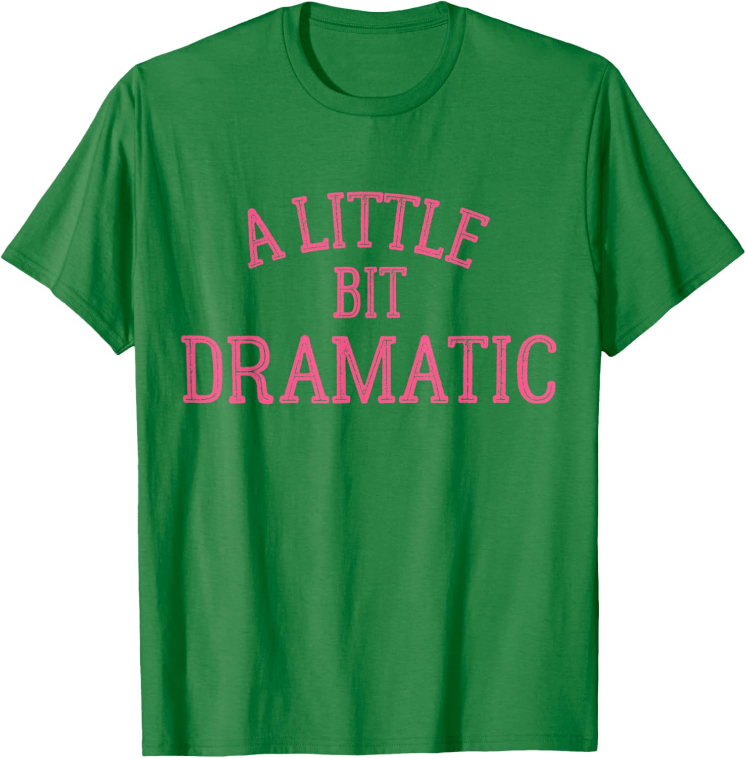 A Little Bit Dramatic T-Shirt - T-Shirt | Irish Green