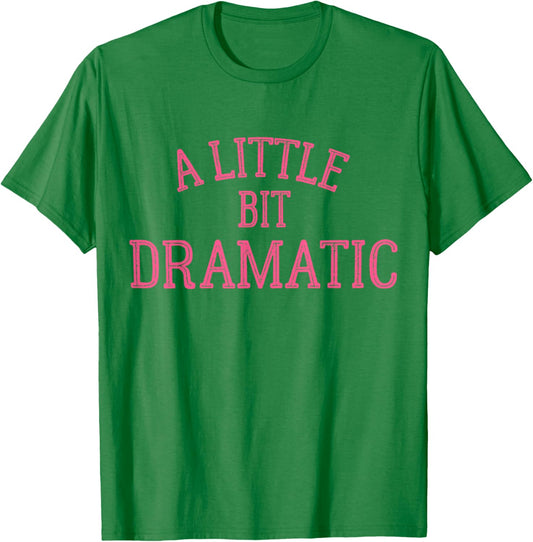 A Little Bit Dramatic T-Shirt - T-Shirt | Irish Green