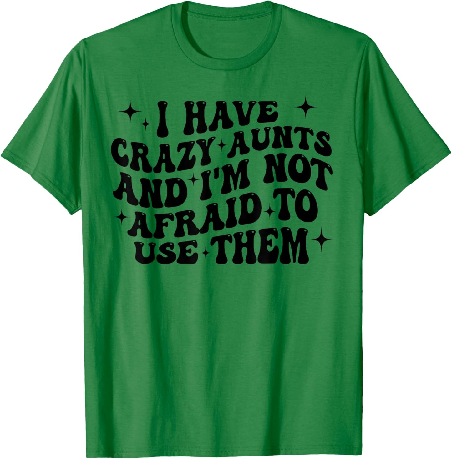 I Have Crazy Aunts and I'm Not Afraid to Use Them Funny Aunt T-Shirt - T-Shirt | Irish Green