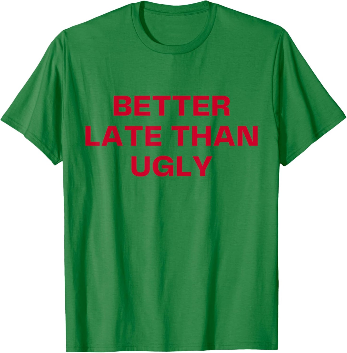 Better Late Than Ugly Cute & Confident Girls T-Shirt - T-Shirt | Irish Green