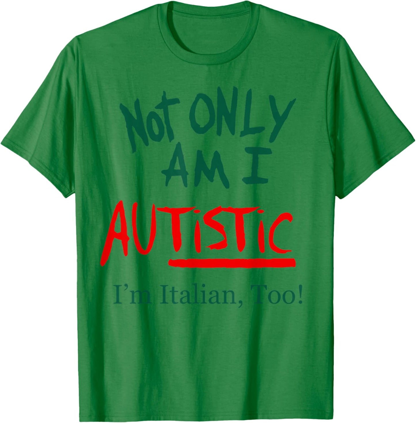 Not Only Am I Autistic I'm Italian Too Funny Christmas Idea T-Shirt - T-Shirt | Irish Green