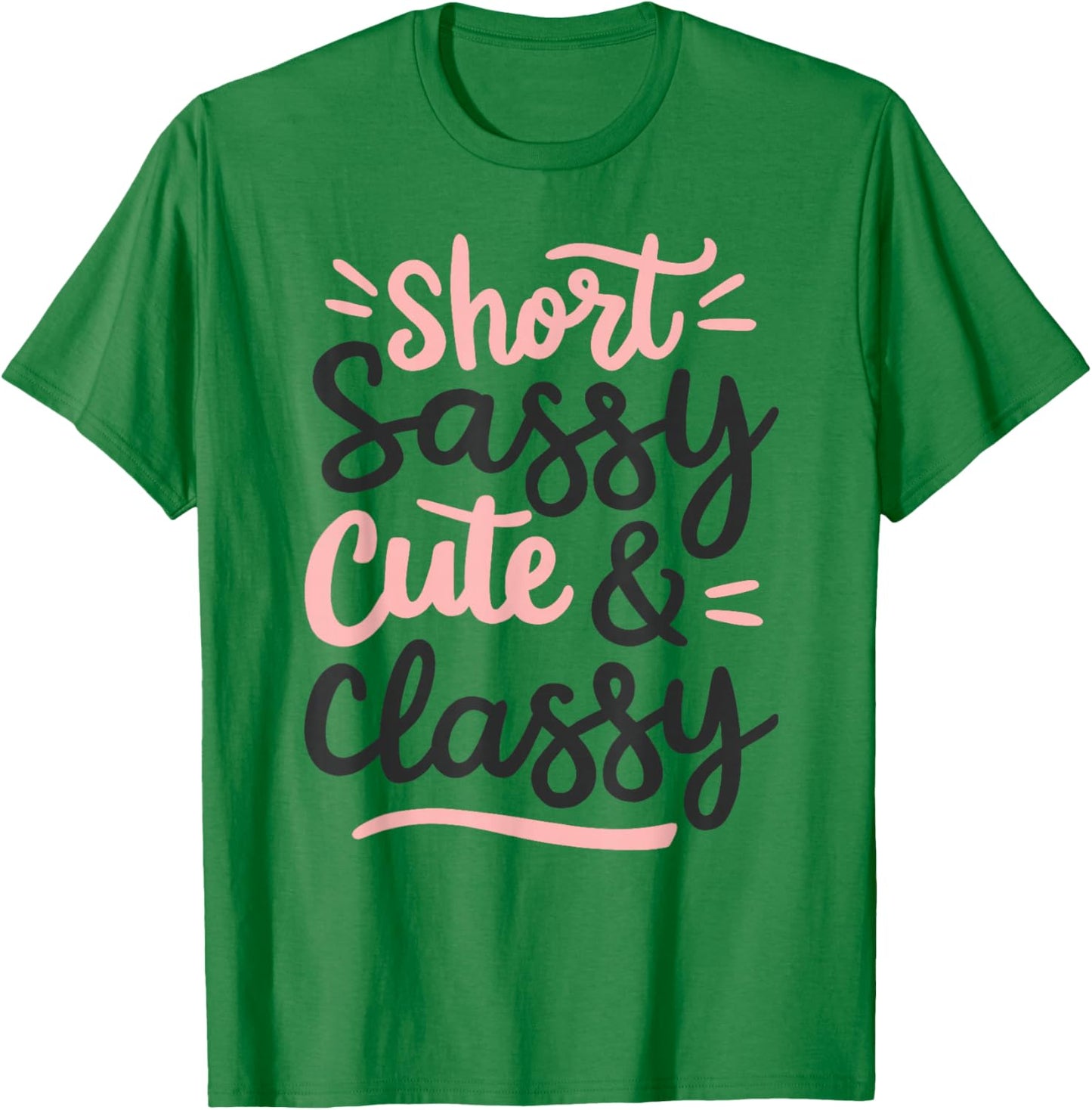 Short Sassy Cute & Classy Woman Female Fun Confident Chic T-Shirt - T-Shirt | Irish Green