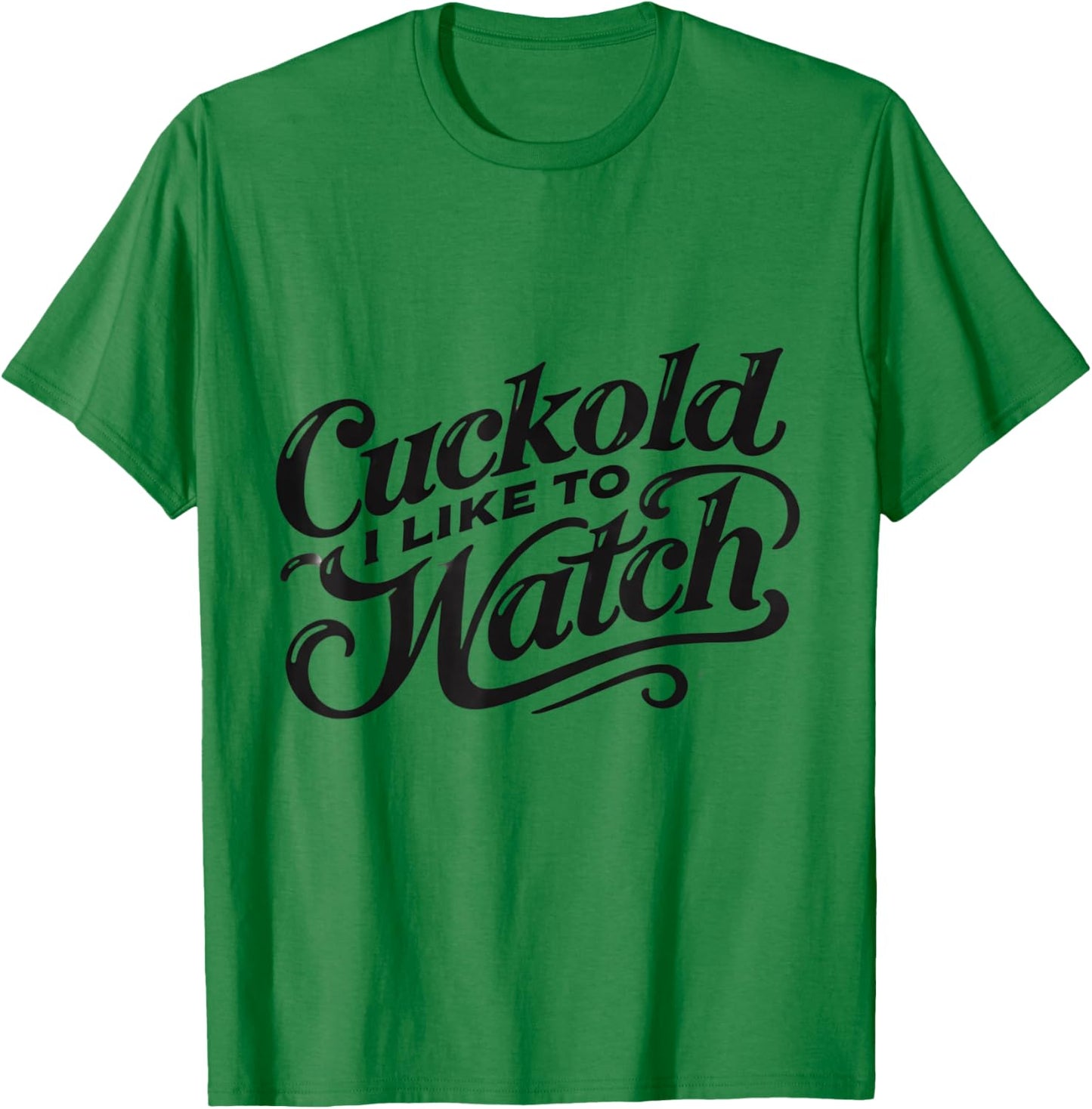 Cuckold I Like to Watch | Naughty Adult Humor Funny Adult T-Shirt - T-Shirt | Irish Green