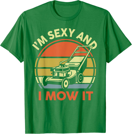 Lawn Mowing Dad Im Sexy And I Mow It Mower Gift Funny Garden T-Shirt - T-Shirt | Irish Green