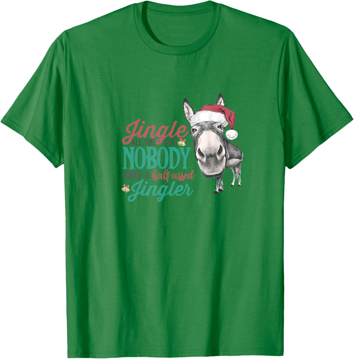 Jingle All The Way Nobody Likes A Half-assed Jingler Xmas T-Shirt - T-Shirt | Irish Green