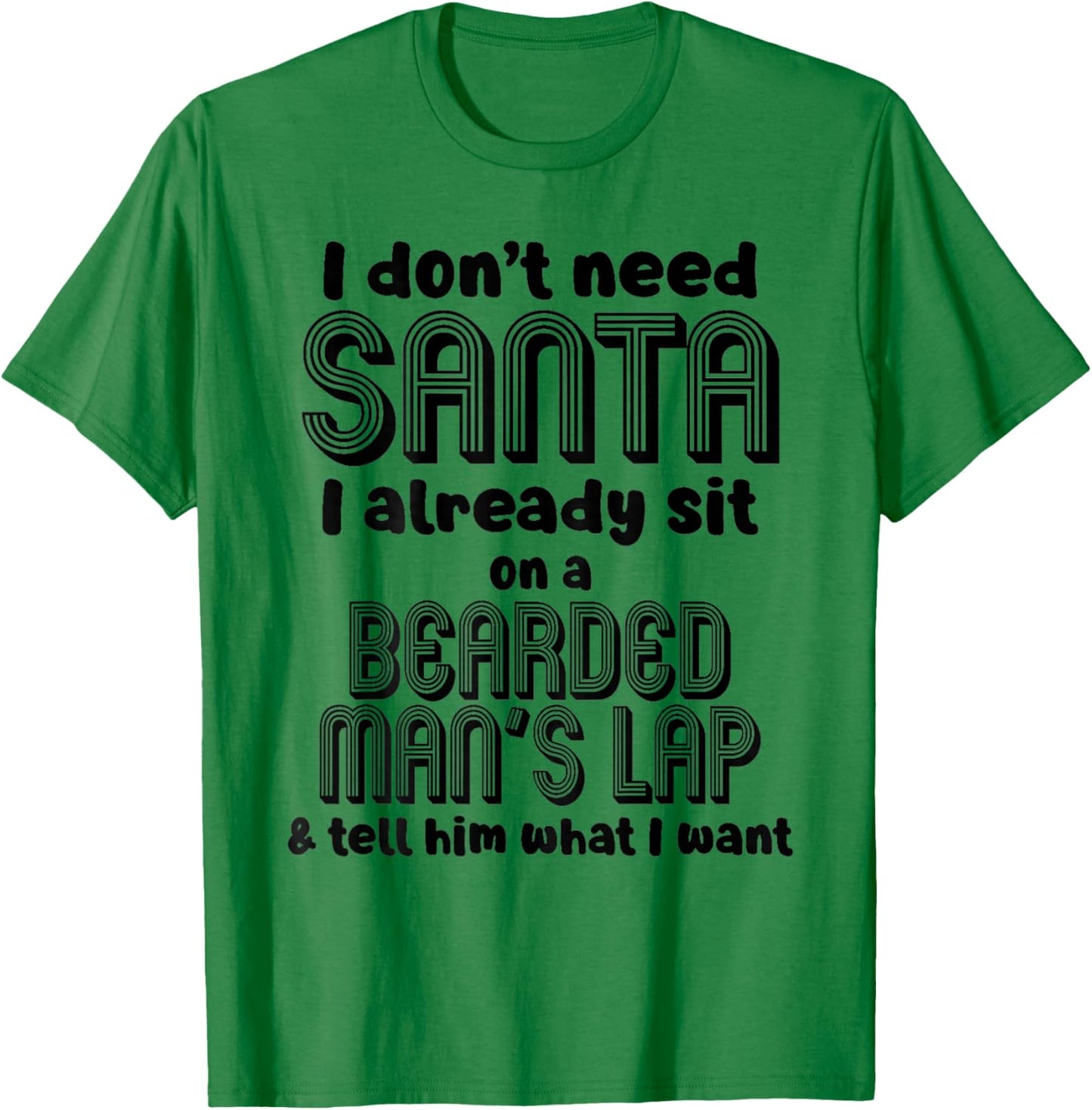 I Don't Need Santa I Already Sit On A Bearded Man's T-Shirt - T-Shirt | Irish Green