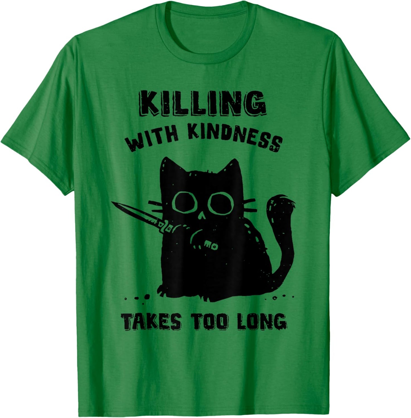 Black Cat Killing With Kindness Takes Too Long Murder Cat T-Shirt - T-Shirt | Irish Green