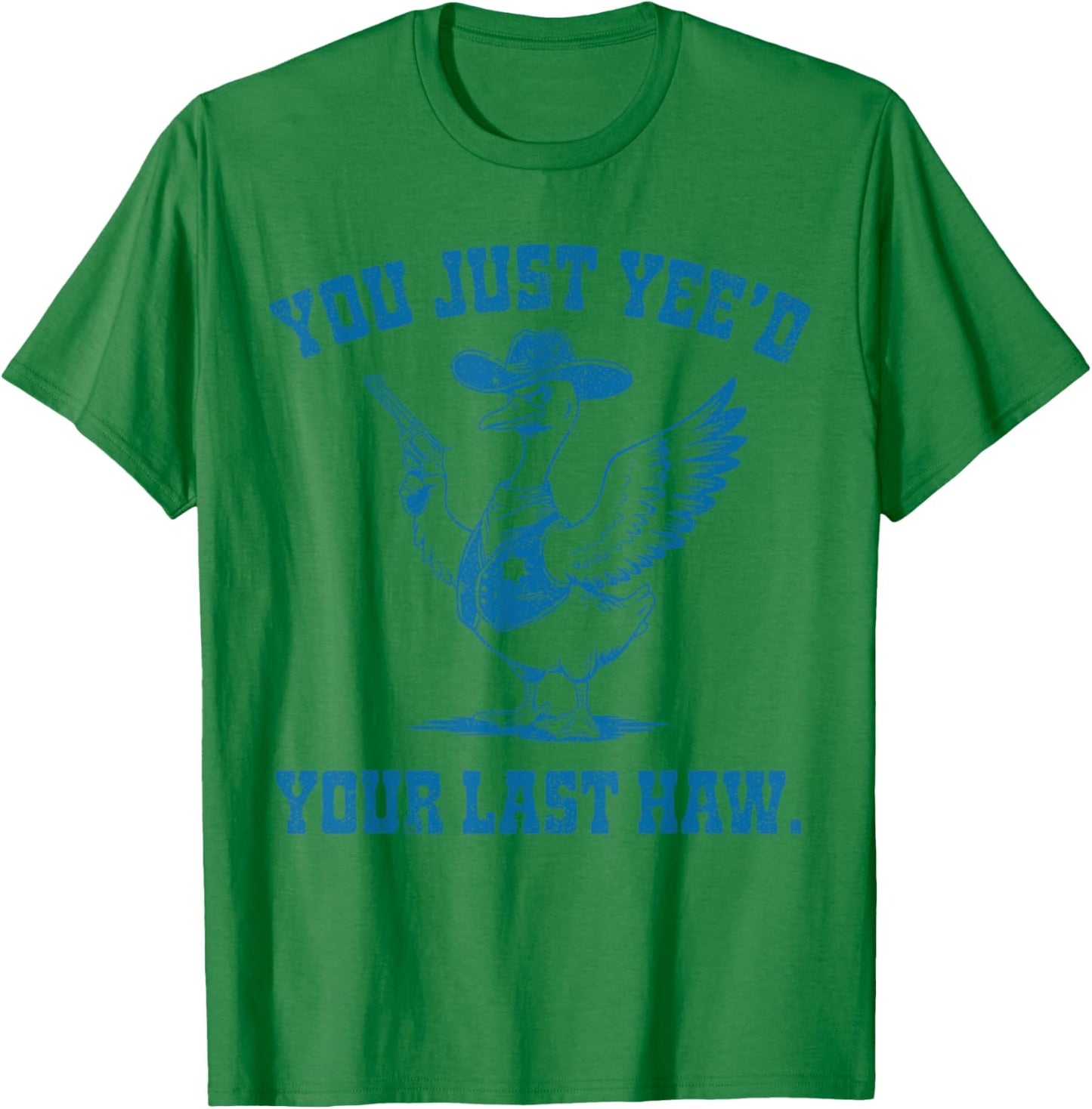 You Just Yee'd Your Last Haw, Funny Cowboy Silly Goose T-Shirt - T-Shirt | Irish Green