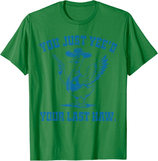 You Just Yee'd Your Last Haw, Funny Cowboy Silly Goose T-Shirt - T-Shirt | Irish Green